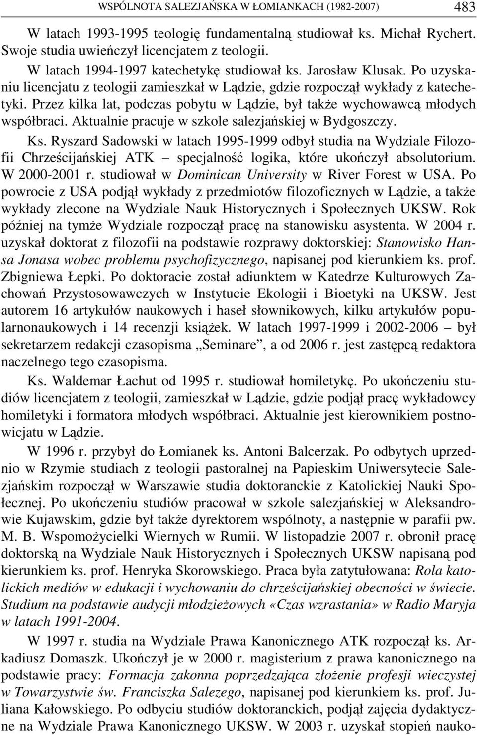 Przez kilka lat, podczas pobytu w Lądzie, był także wychowawcą młodych współbraci. Aktualnie pracuje w szkole salezjańskiej w Bydgoszczy. Ks.