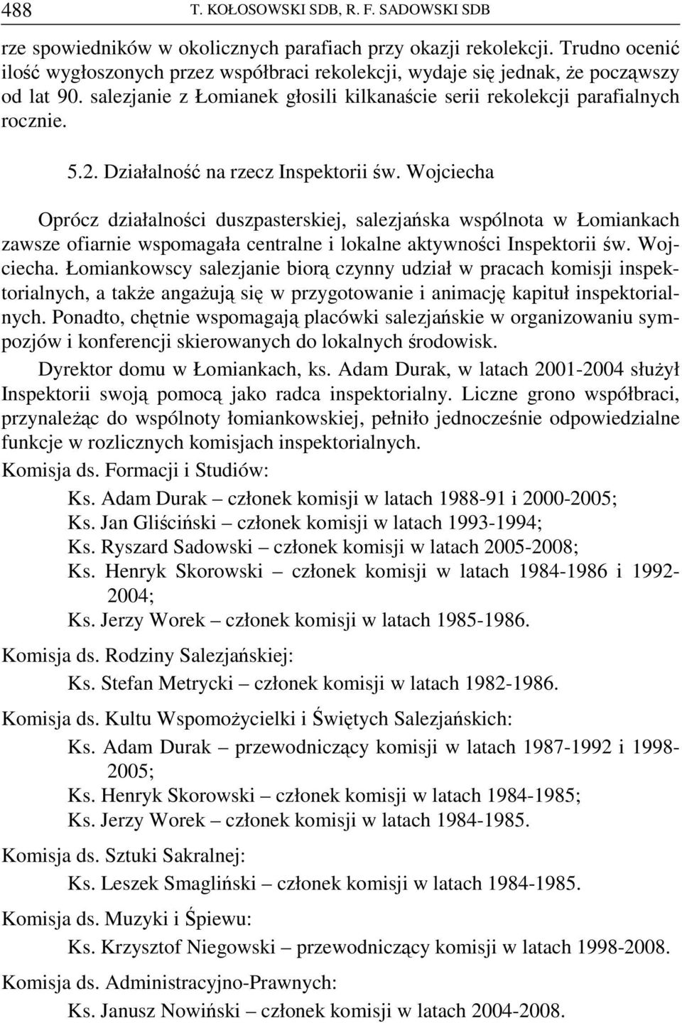 Działalność na rzecz Inspektorii św. Wojciecha Oprócz działalności duszpasterskiej, salezjańska wspólnota w Łomiankach zawsze ofiarnie wspomagała centralne i lokalne aktywności Inspektorii św.