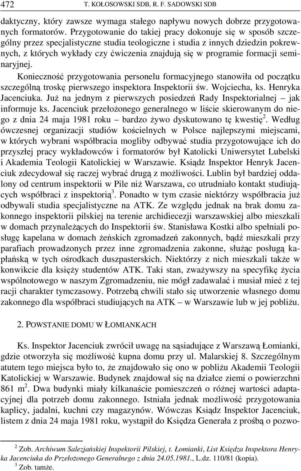 formacji seminaryjnej. Konieczność przygotowania personelu formacyjnego stanowiła od początku szczególną troskę pierwszego inspektora Inspektorii św. Wojciecha, ks. Henryka Jacenciuka.