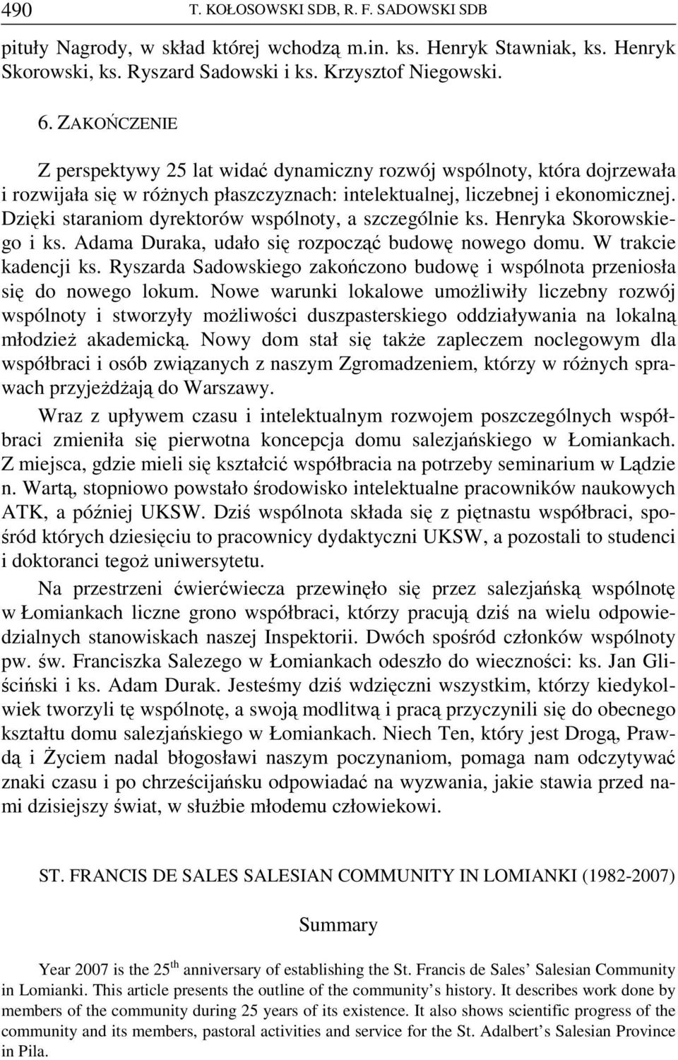 Dzięki staraniom dyrektorów wspólnoty, a szczególnie ks. Henryka Skorowskiego i ks. Adama Duraka, udało się rozpocząć budowę nowego domu. W trakcie kadencji ks.