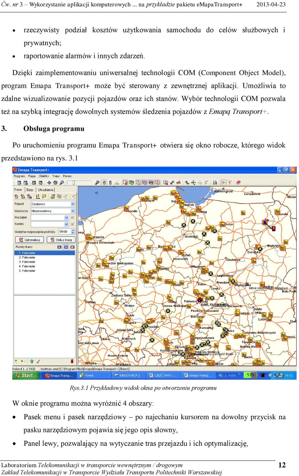 Umożliwia to zdalne wizualizowanie pozycji pojazdów oraz ich stanów. Wybór technologii COM pozwala też na szybką integrację dowolnych systemów śledzenia pojazdów z Emapą Transport+. 3.