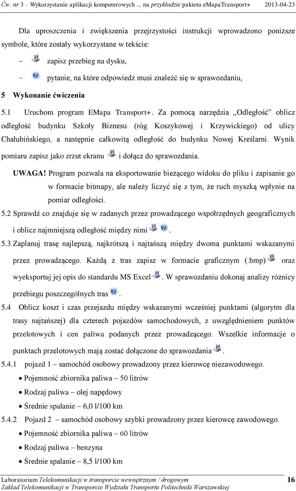 Za pomocą narzędzia Odległość oblicz odległość budynku Szkoły Biznesu (róg Koszykowej i Krzywickiego) od ulicy Chałubińskiego, a następnie całkowitą odległość do budynku Nowej Kreślarni.