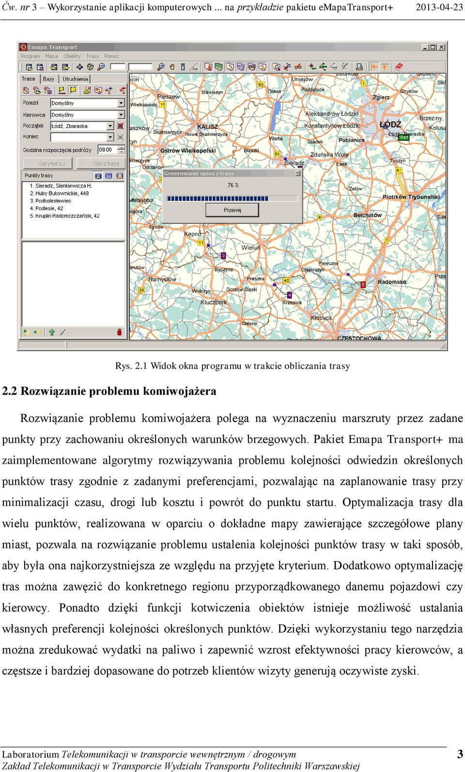 Pakiet Emapa Transport+ ma zaimplementowane algorytmy rozwiązywania problemu kolejności odwiedzin określonych punktów trasy zgodnie z zadanymi preferencjami, pozwalając na zaplanowanie trasy przy