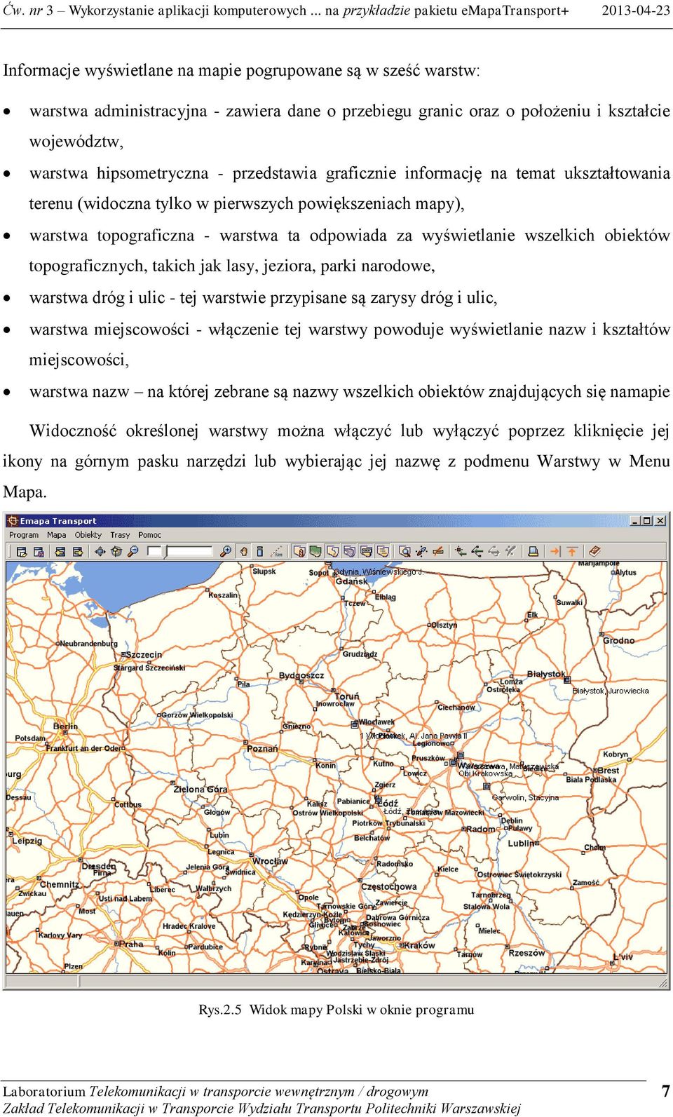 topograficznych, takich jak lasy, jeziora, parki narodowe, warstwa dróg i ulic - tej warstwie przypisane są zarysy dróg i ulic, warstwa miejscowości - włączenie tej warstwy powoduje wyświetlanie nazw