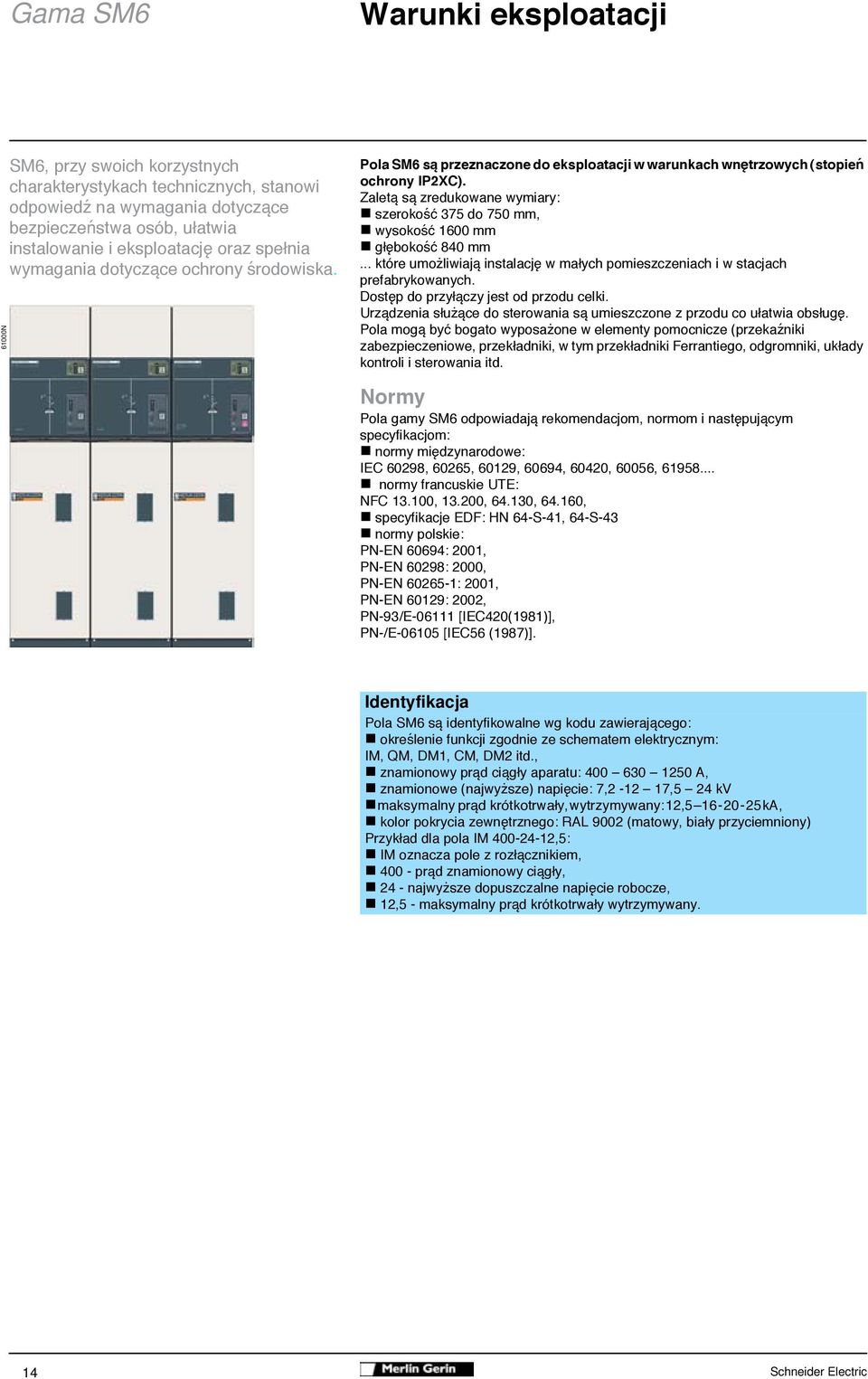 Zalet s zredukowane wymiary: szeroko 375 do 750 mm, wysoko 1600 mm g boko 840 mm... które umo liwiaj instalacj w ma ych pomieszczeniach i w stacjach prefabrykowanych.