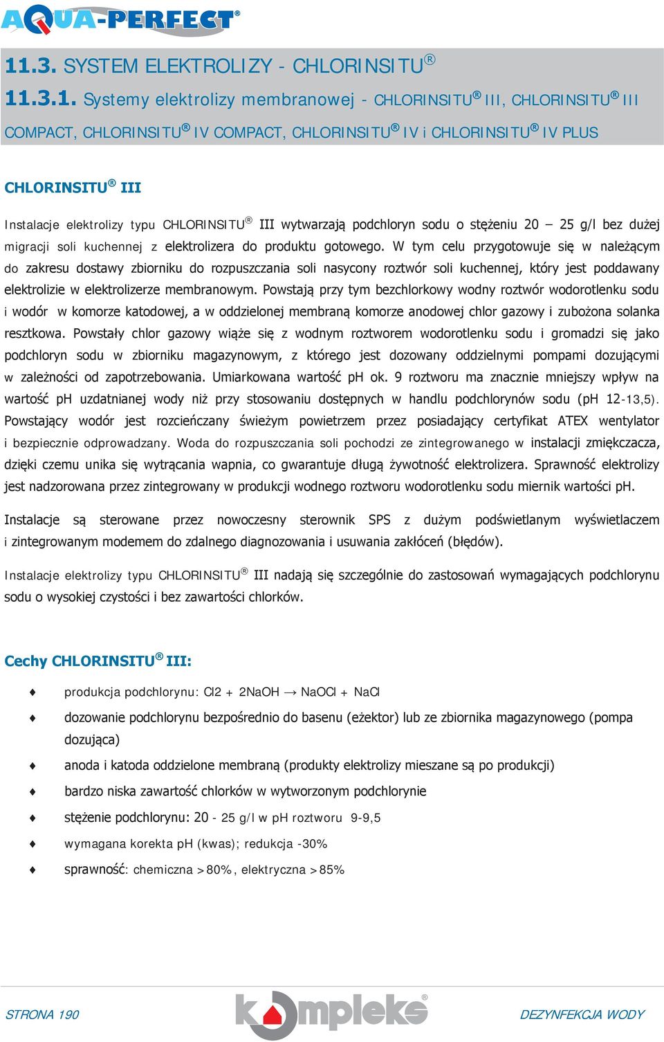 W tym celu przygotowuje się w należącym do zakresu dostawy zbiorniku do rozpuszczania soli nasycony roztwór soli kuchennej, który jest poddawany elektrolizie w elektrolizerze membranowym.