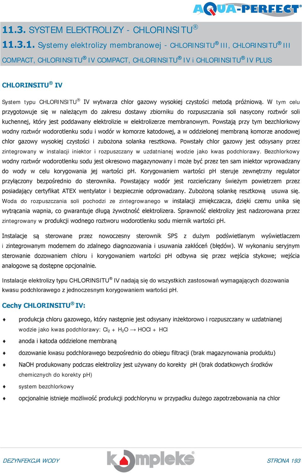 W tym celu przygotowuje się w należącym do zakresu dostawy zbiorniku do rozpuszczania soli nasycony roztwór soli kuchennej, który jest poddawany elektrolizie w elektrolizerze membranowym.