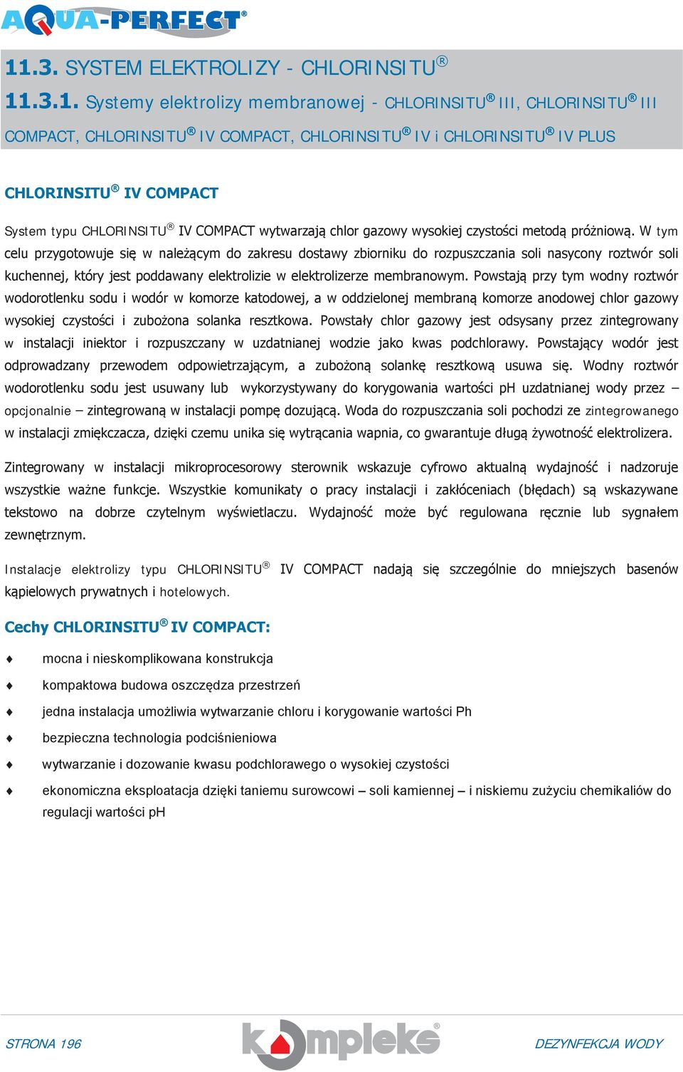 W tym celu przygotowuje się w należącym do zakresu dostawy zbiorniku do rozpuszczania soli nasycony roztwór soli kuchennej, który jest poddawany elektrolizie w elektrolizerze membranowym.