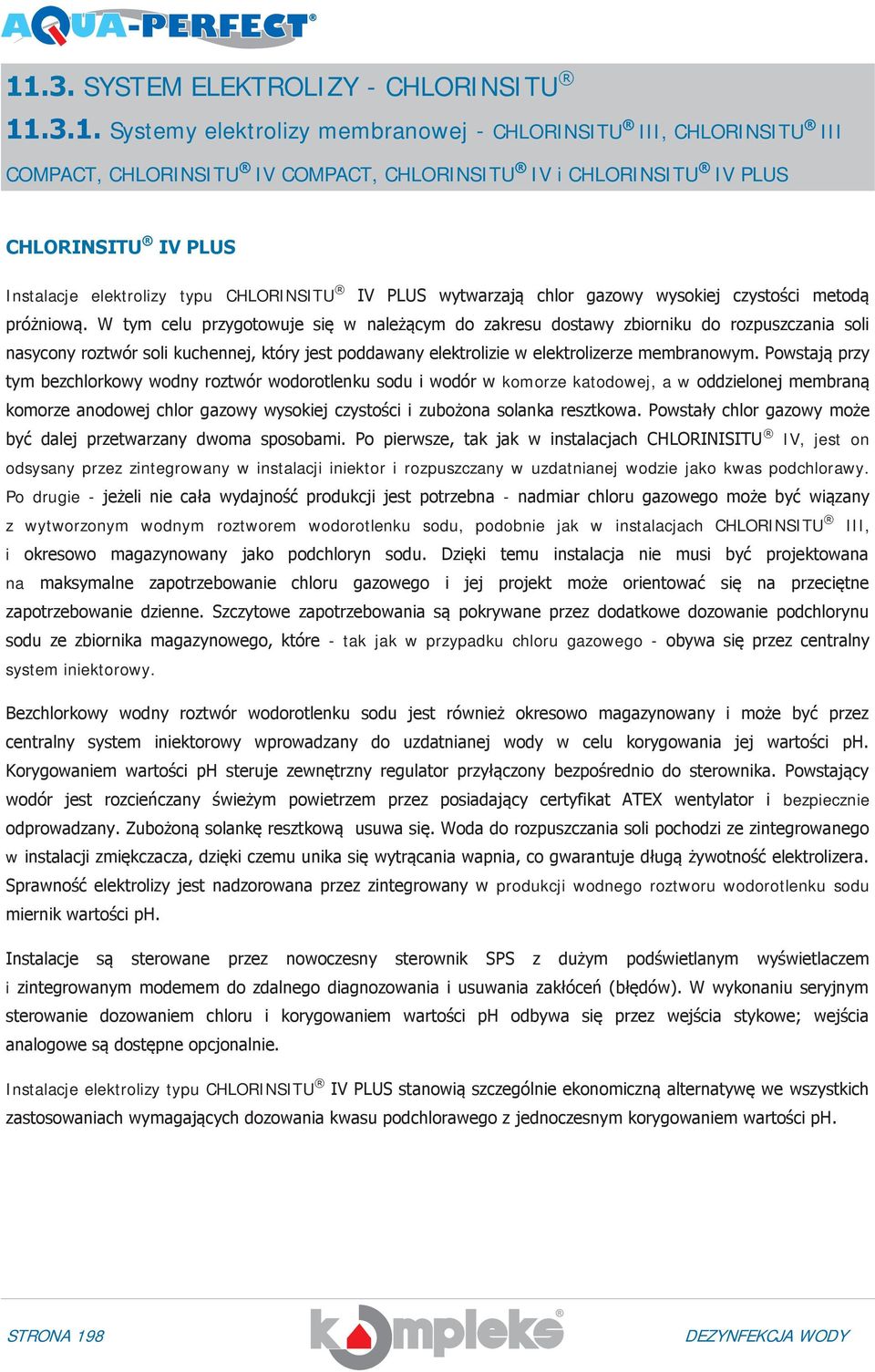 W tym celu przygotowuje się w należącym do zakresu dostawy zbiorniku do rozpuszczania soli nasycony roztwór soli kuchennej, który jest poddawany elektrolizie w elektrolizerze membranowym.