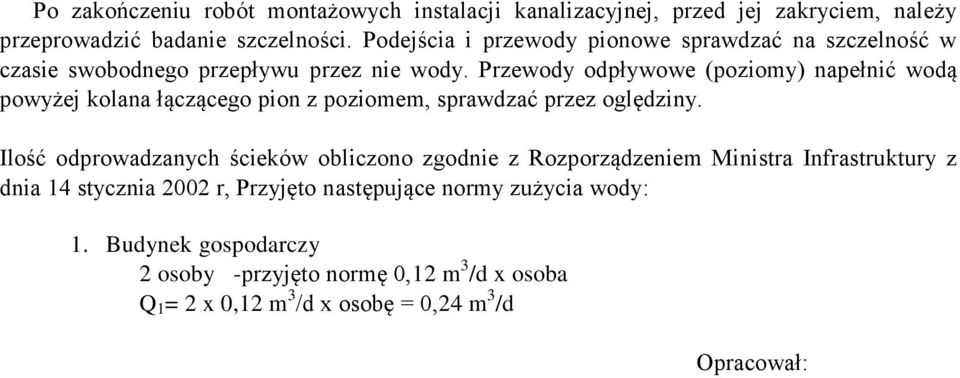 Przewody odpływowe (poziomy) napełnić wodą powyżej kolana łączącego pion z poziomem, sprawdzać przez oględziny.