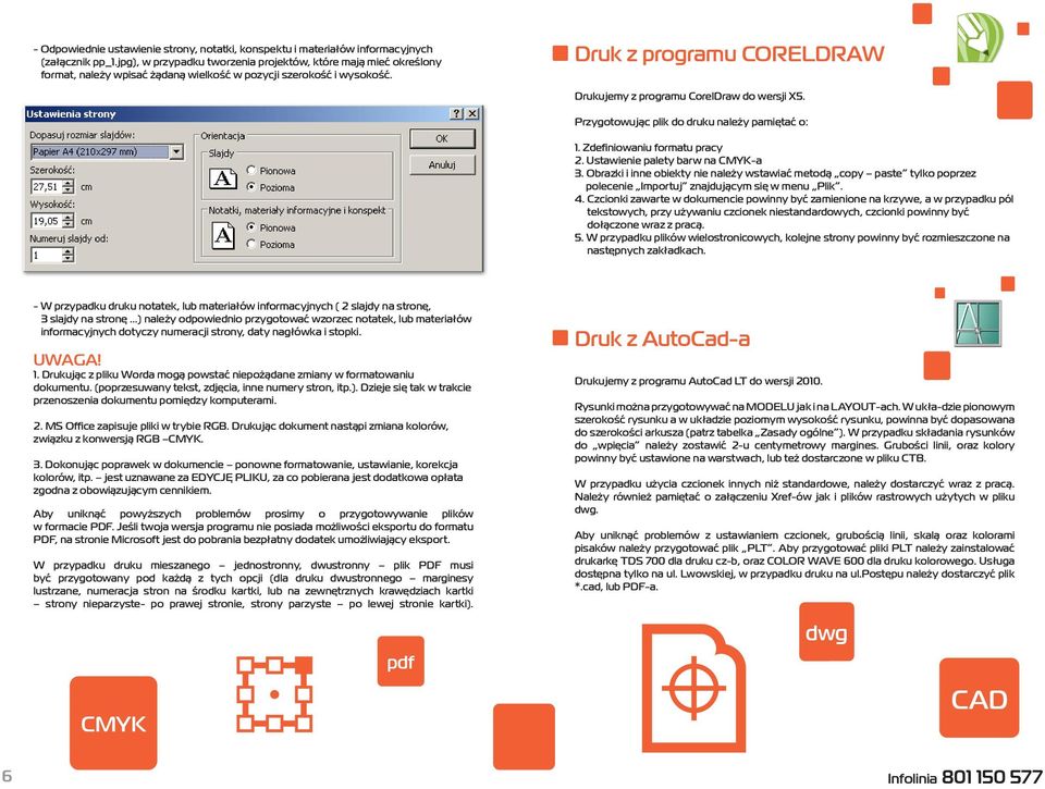 Druk z programu CORELDRAW Drukujemy z programu CorelDraw do wersji X5. 1. Zdefiniowaniu formatu pracy 2. Ustawienie palety barw na CMYK-a 3.