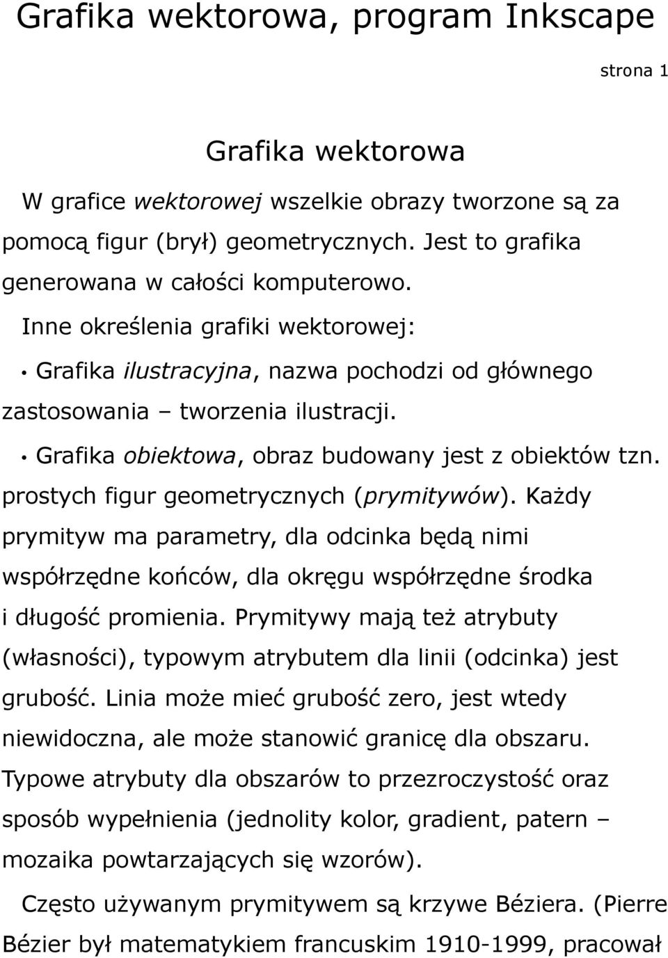 prostych figur geometrycznych (prymitywów). Każdy prymityw ma parametry, dla odcinka będą nimi współrzędne końców, dla okręgu współrzędne środka i długość promienia.