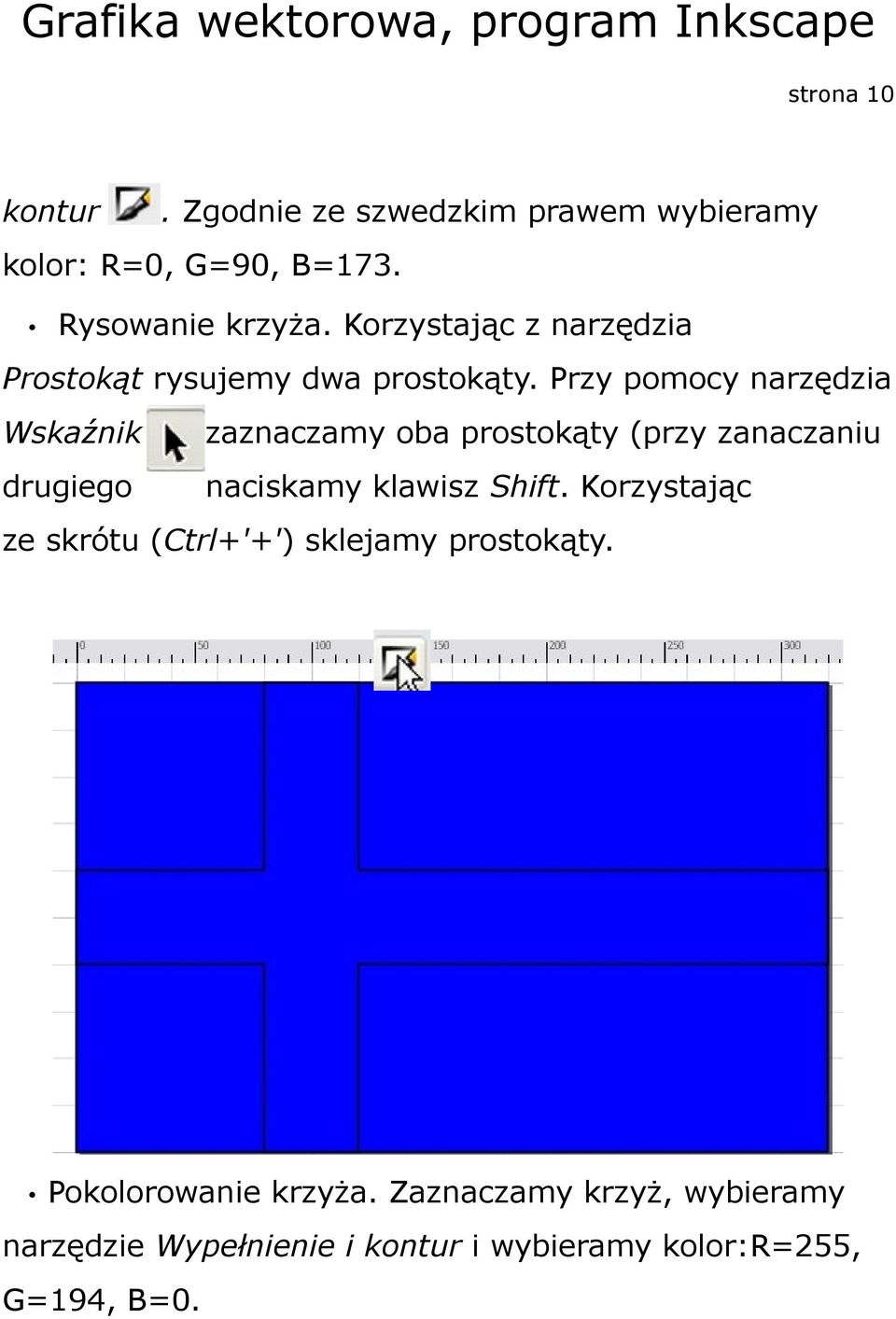 Przy pomocy narzędzia Wskaźnik zaznaczamy oba prostokąty (przy zanaczaniu drugiego naciskamy klawisz Shift.