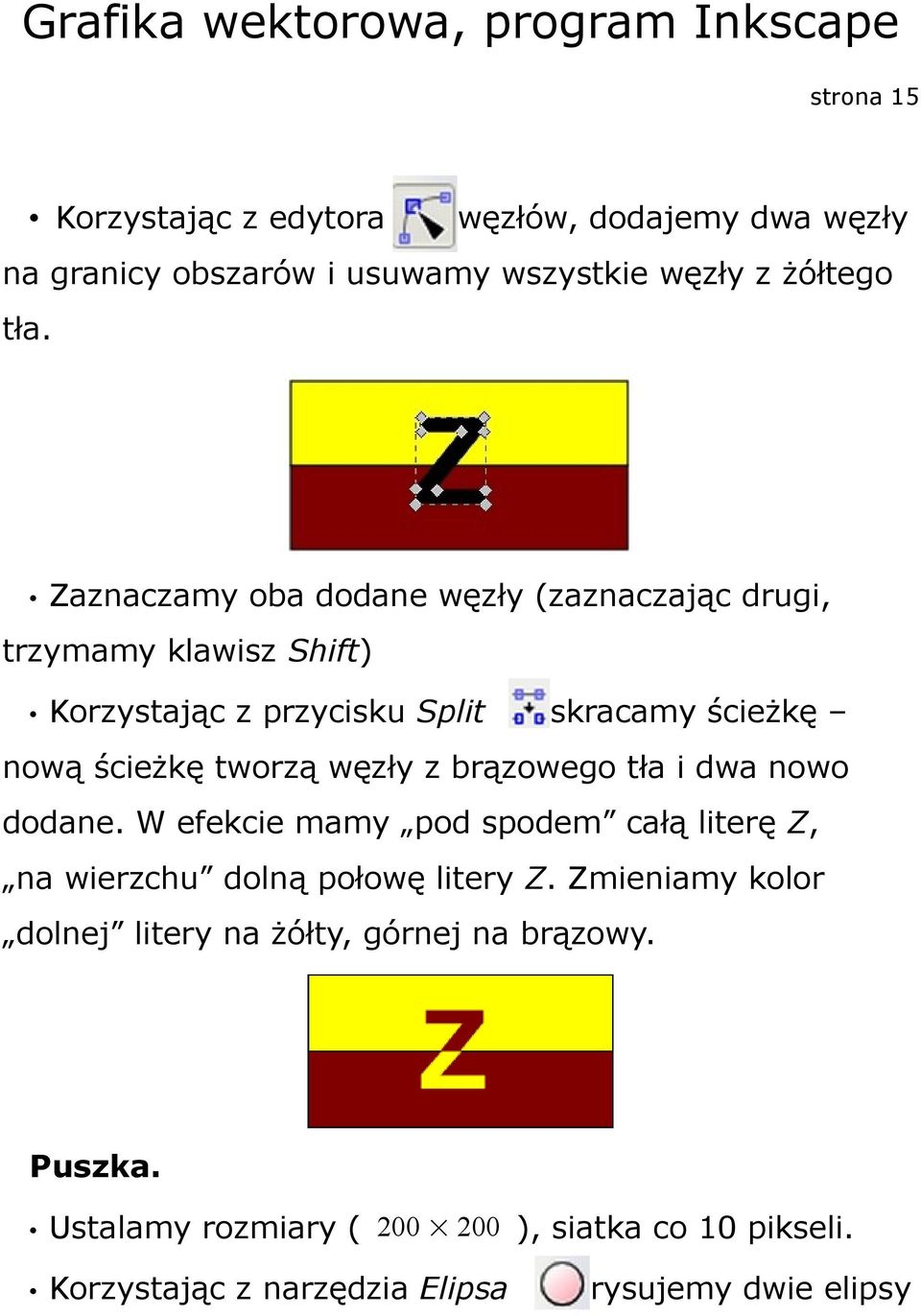 tworzą węzły z brązowego tła i dwa nowo dodane. W efekcie mamy pod spodem całą literę Z, na wierzchu dolną połowę litery Z.