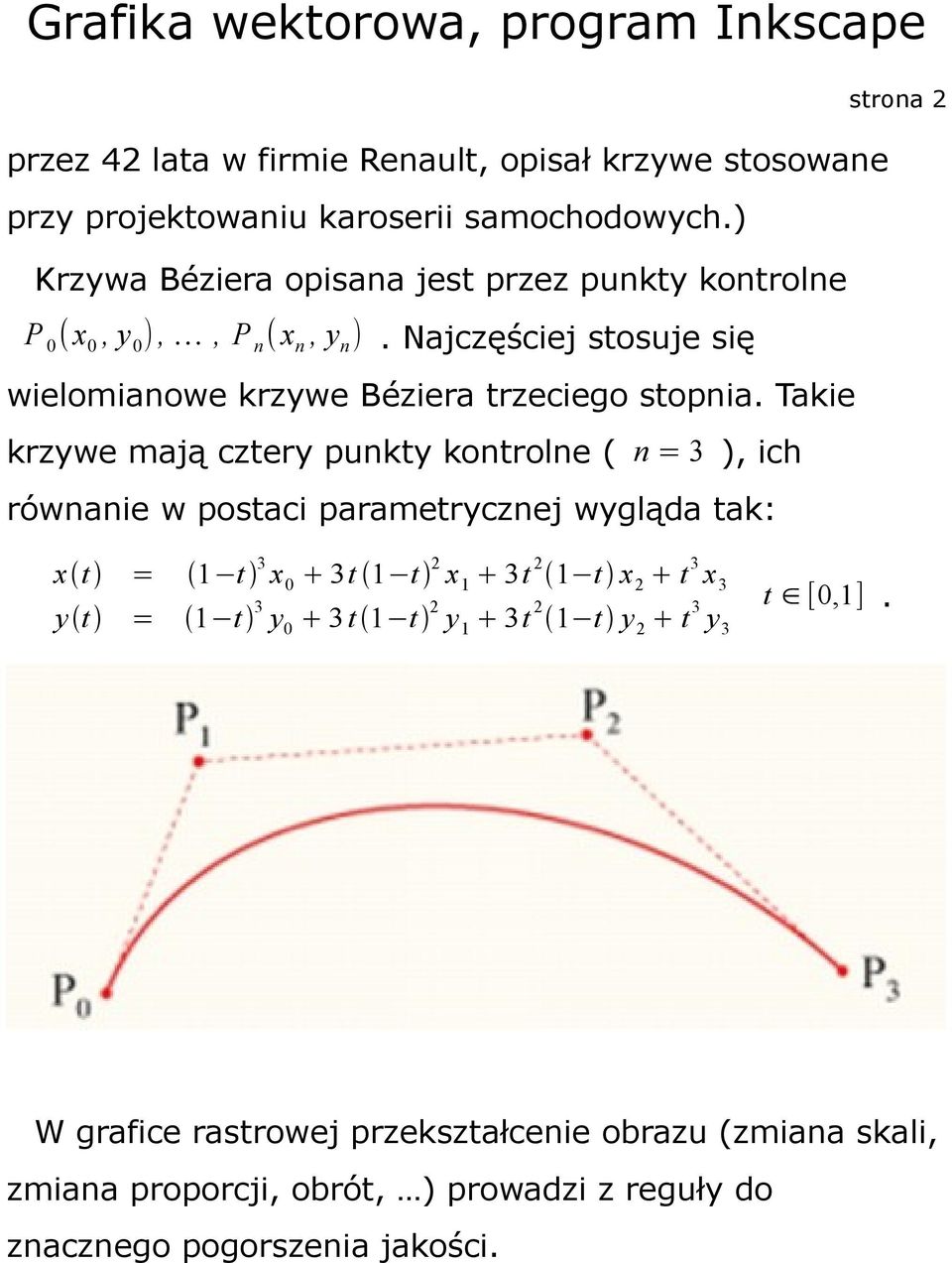 Najczęściej stosuje się wielomianowe krzywe Béziera trzeciego stopnia.