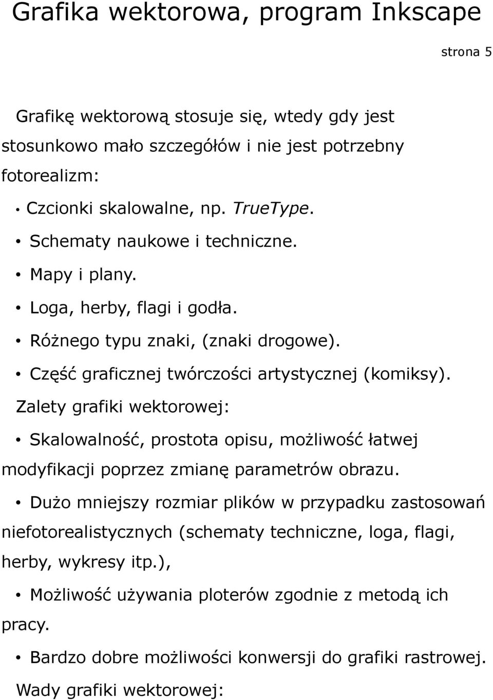 Zalety grafiki wektorowej: Skalowalność, prostota opisu, możliwość łatwej modyfikacji poprzez zmianę parametrów obrazu.