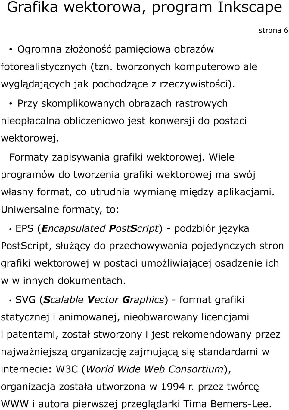 Wiele programów do tworzenia grafiki wektorowej ma swój własny format, co utrudnia wymianę między aplikacjami.