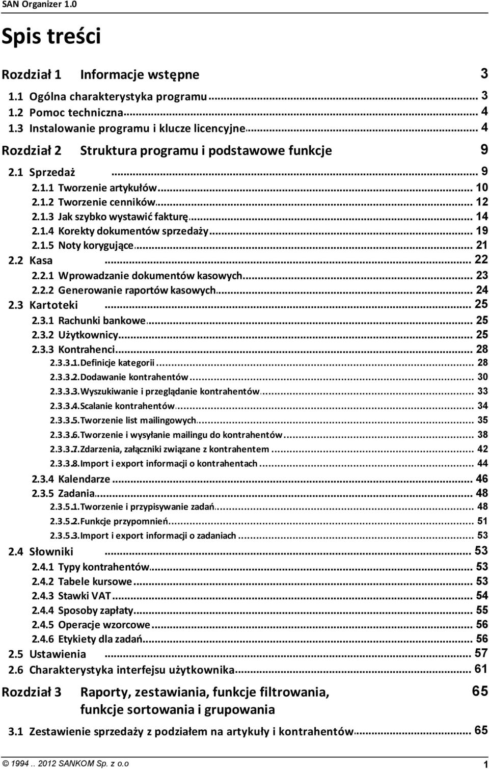 .. dokumentów sprzedaży 19 Noty... korygujące 21 2.2 Kasa... 22 2.2.1 Wprowadzanie... dokumentów kasowych 23 2.2.2 Generowanie... raportów kasowych 24 2.3 Kartoteki... 25 2.3.1 Rachunki... bankowe 25 2.