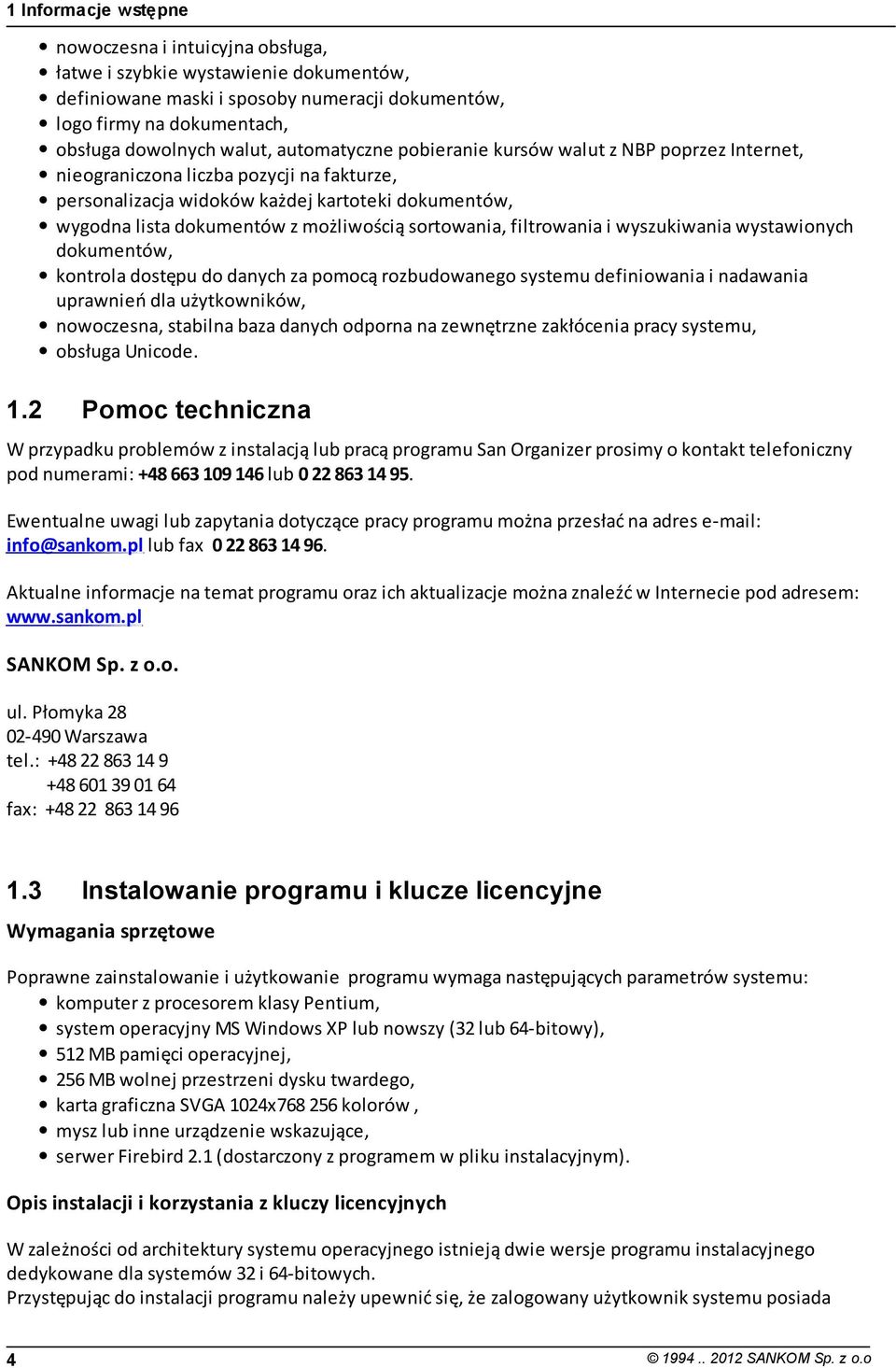 sortowania, filtrowania i wyszukiwania wystawionych dokumentów, kontrola dostępu do danych za pomocą rozbudowanego systemu definiowania i nadawania uprawnień dla użytkowników, nowoczesna, stabilna