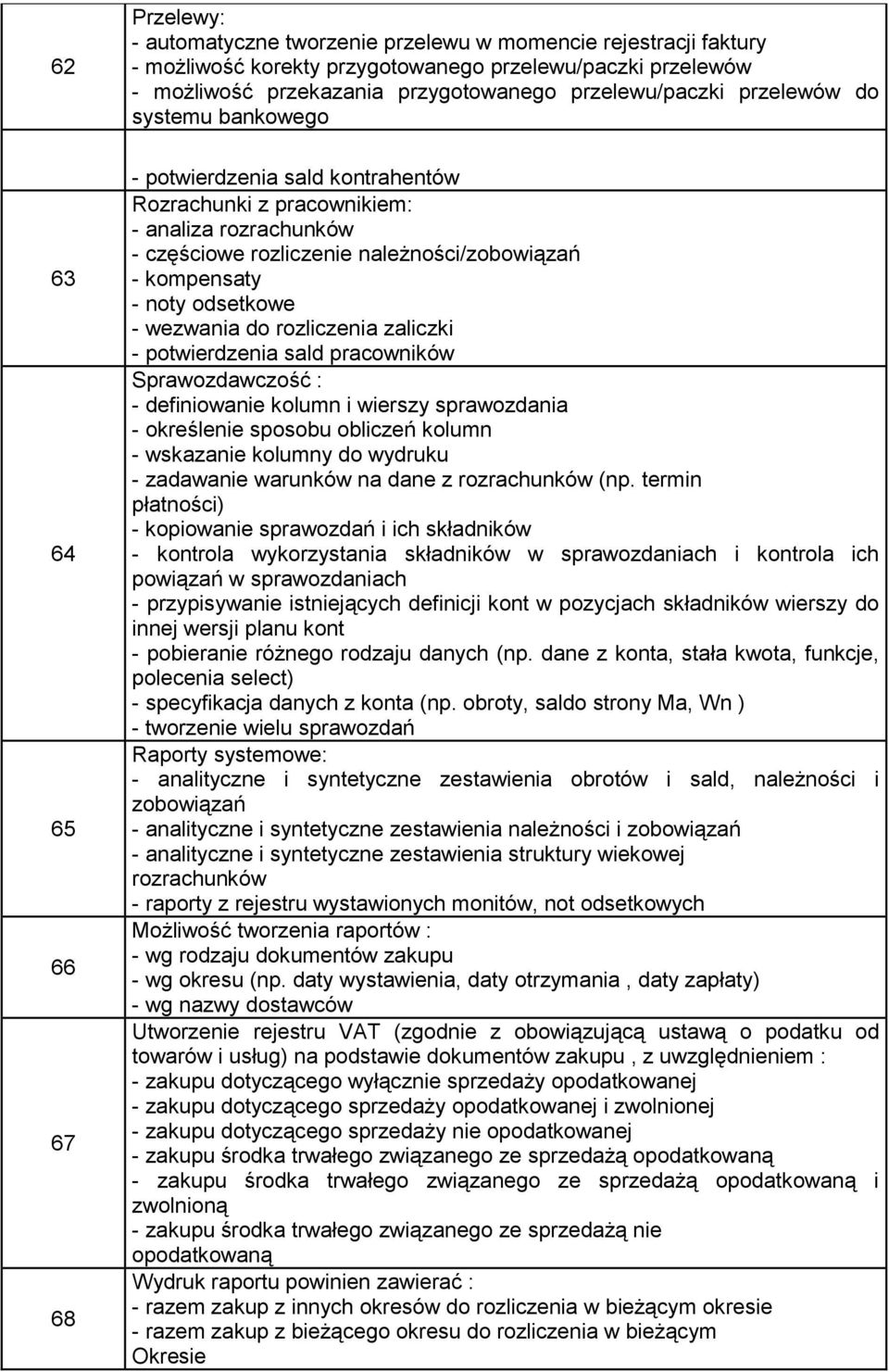 odsetkowe - wezwania do rozliczenia zaliczki - potwierdzenia sald pracowników Sprawozdawczość : - definiowanie kolumn i wierszy sprawozdania - określenie sposobu obliczeń kolumn - wskazanie kolumny