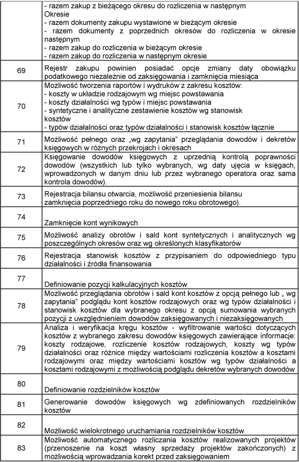 i zamknięcia miesiąca Możliwość tworzenia raportów i wydruków z zakresu kosztów: - koszty w układzie rodzajowym wg miejsc powstawania - koszty działalności wg typów i miejsc powstawania 70 -