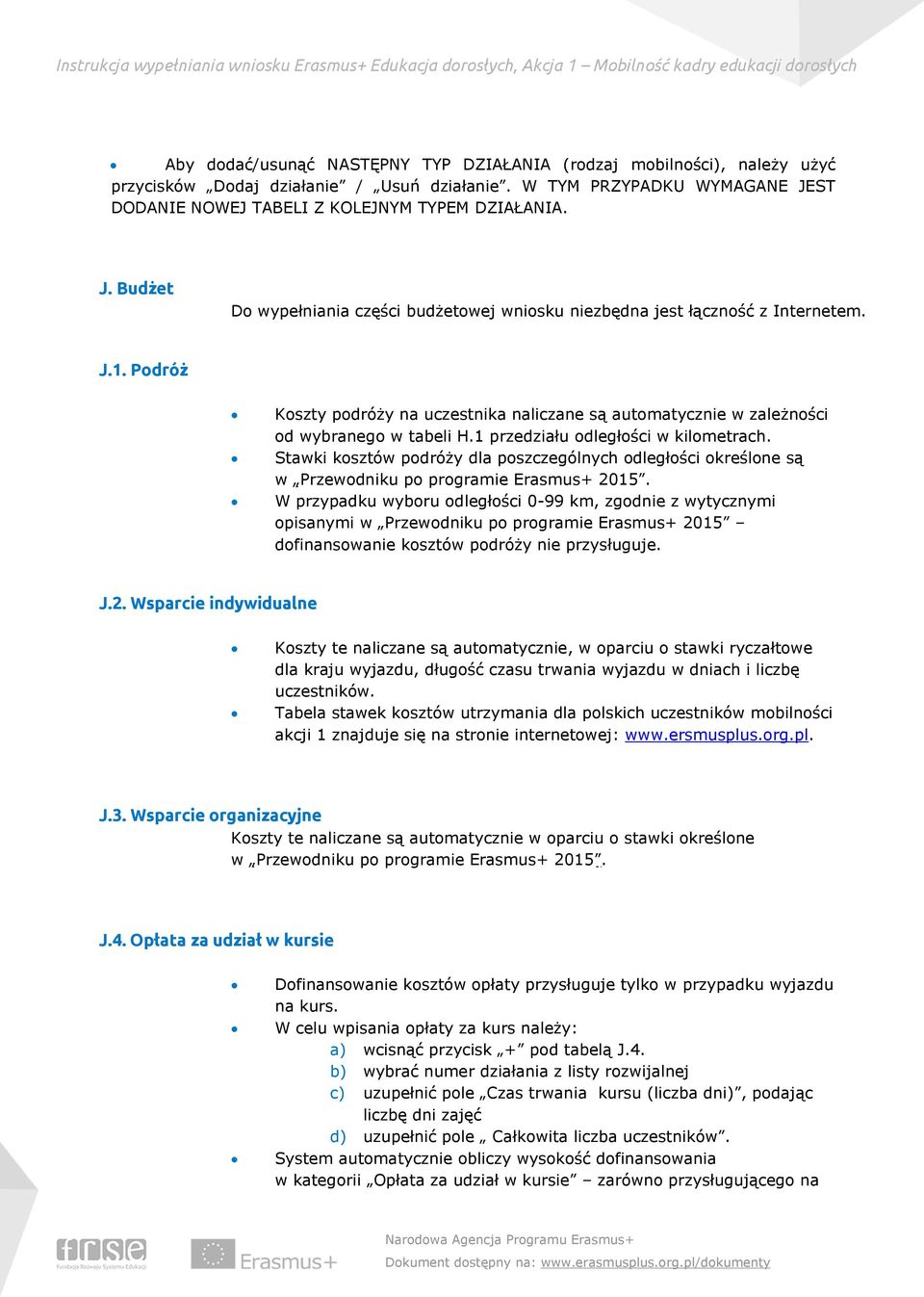 Podróż Koszty podróży na uczestnika naliczane są automatycznie w zależności od wybranego w tabeli H.1 przedziału odległości w kilometrach.