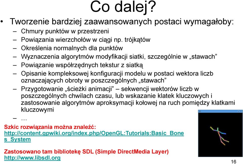 postaci wektora liczb oznaczających obroty w poszczególnych stawach Przygotowanie ścieżki animacji sekwencji wektorów liczb w poszczególnych chwilach czasu, lub wskazanie klatek kluczowych i