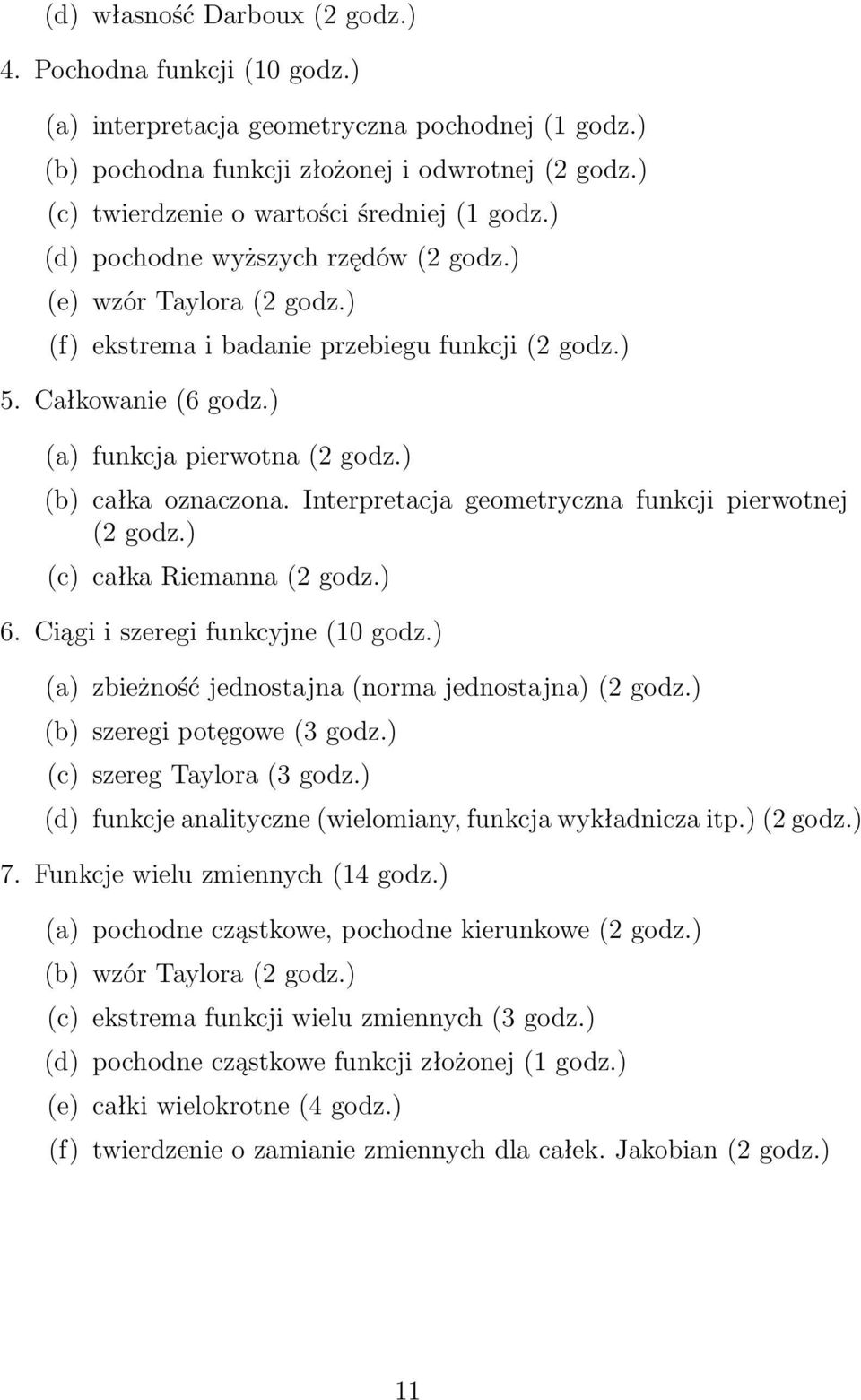 ) (a) funkcja pierwotna (2 godz.) (b) całka oznaczona. Interpretacja geometryczna funkcji pierwotnej (2 godz.) (c) całka Riemanna (2 godz.) 6. Ciągi i szeregi funkcyjne (10 godz.