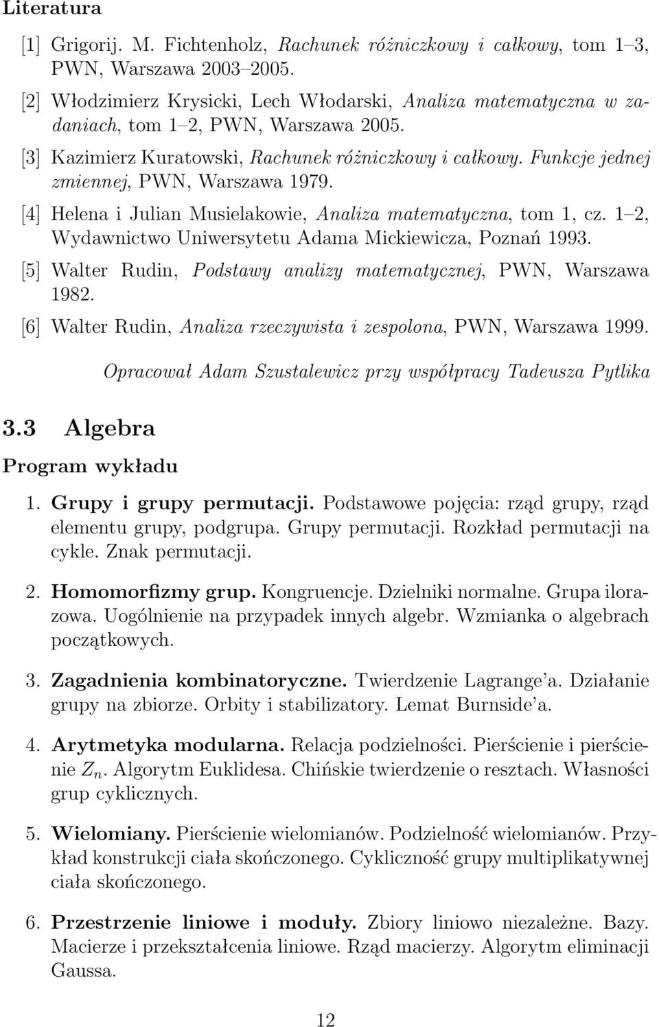 Funkcje jednej zmiennej, PWN, Warszawa 1979. [4] Helena i Julian Musielakowie, Analiza matematyczna, tom 1, cz. 1 2, Wydawnictwo Uniwersytetu Adama Mickiewicza, Poznań 1993.