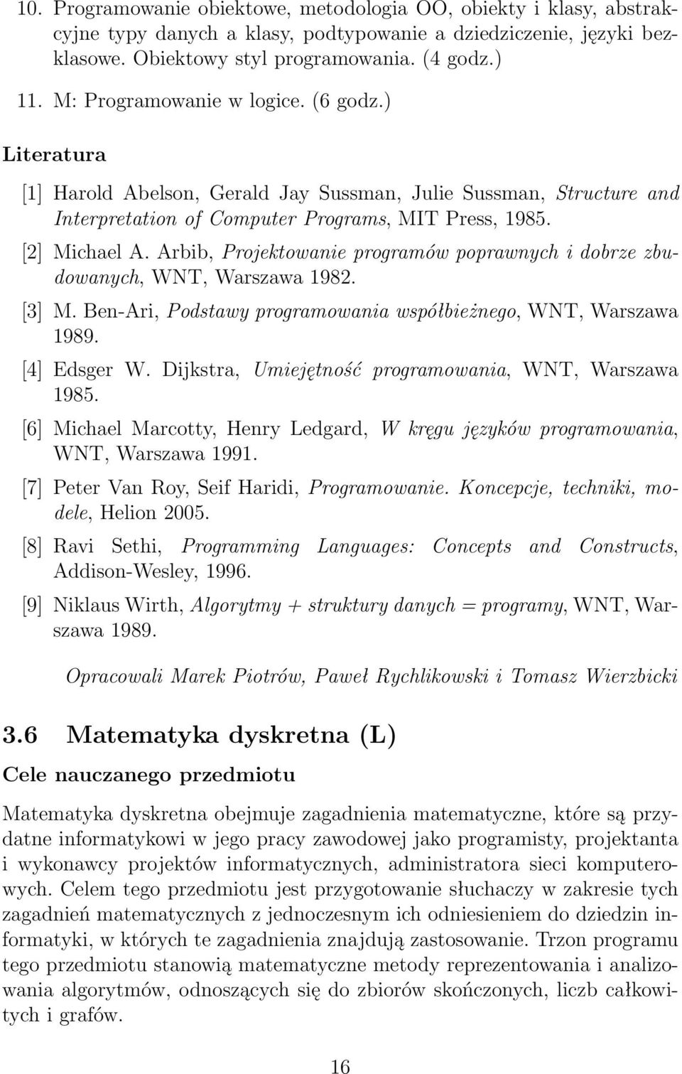 Arbib, Projektowanie programów poprawnych i dobrze zbudowanych, WNT, Warszawa 1982. [3] M. Ben-Ari, Podstawy programowania współbieżnego, WNT, Warszawa 1989. [4] Edsger W.