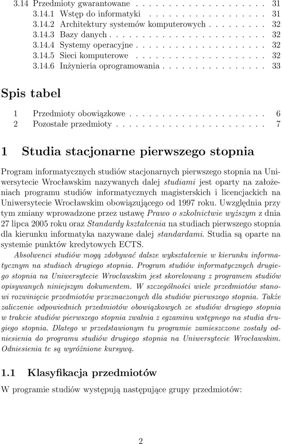 ...................... 7 1 Studia stacjonarne pierwszego stopnia Program informatycznych studiów stacjonarnych pierwszego stopnia na Uniwersytecie Wrocławskim nazywanych dalej studiami jest oparty na