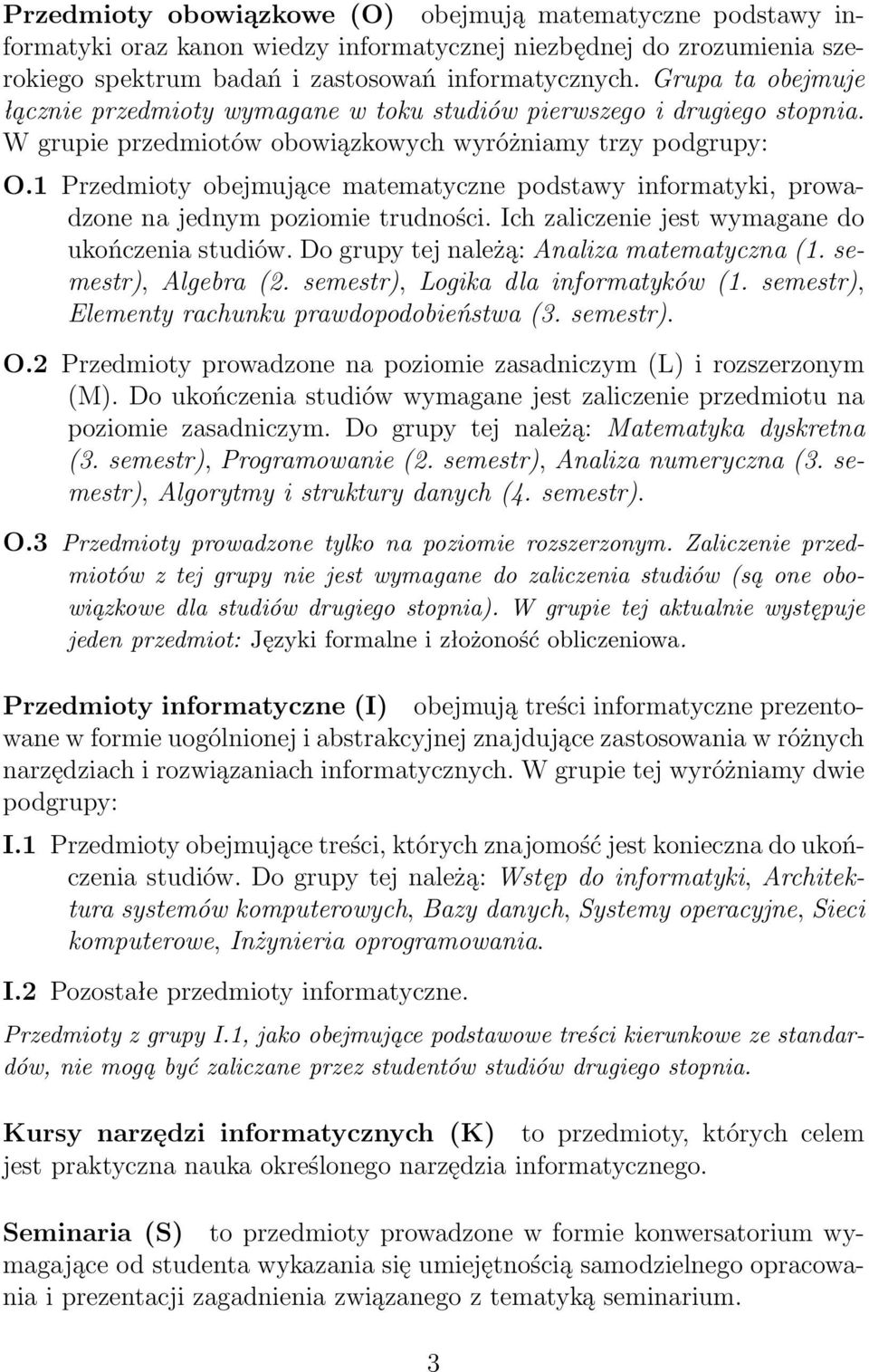 1 Przedmioty obejmujące matematyczne podstawy informatyki, prowadzone na jednym poziomie trudności. Ich zaliczenie jest wymagane do ukończenia studiów. Do grupy tej należą: Analiza matematyczna (1.