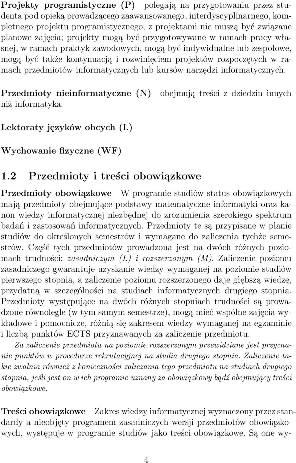 projektów rozpoczętych w ramach przedmiotów informatycznych lub kursów narzędzi informatycznych. Przedmioty nieinformatyczne (N) niż informatyka.