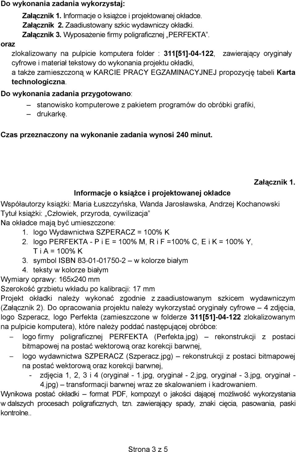 propozycj tabeli Karta technologiczna. Do wykonania zadania przygotowano: stanowisko komputerowe z pakietem programów do obróbki grafiki, drukark.