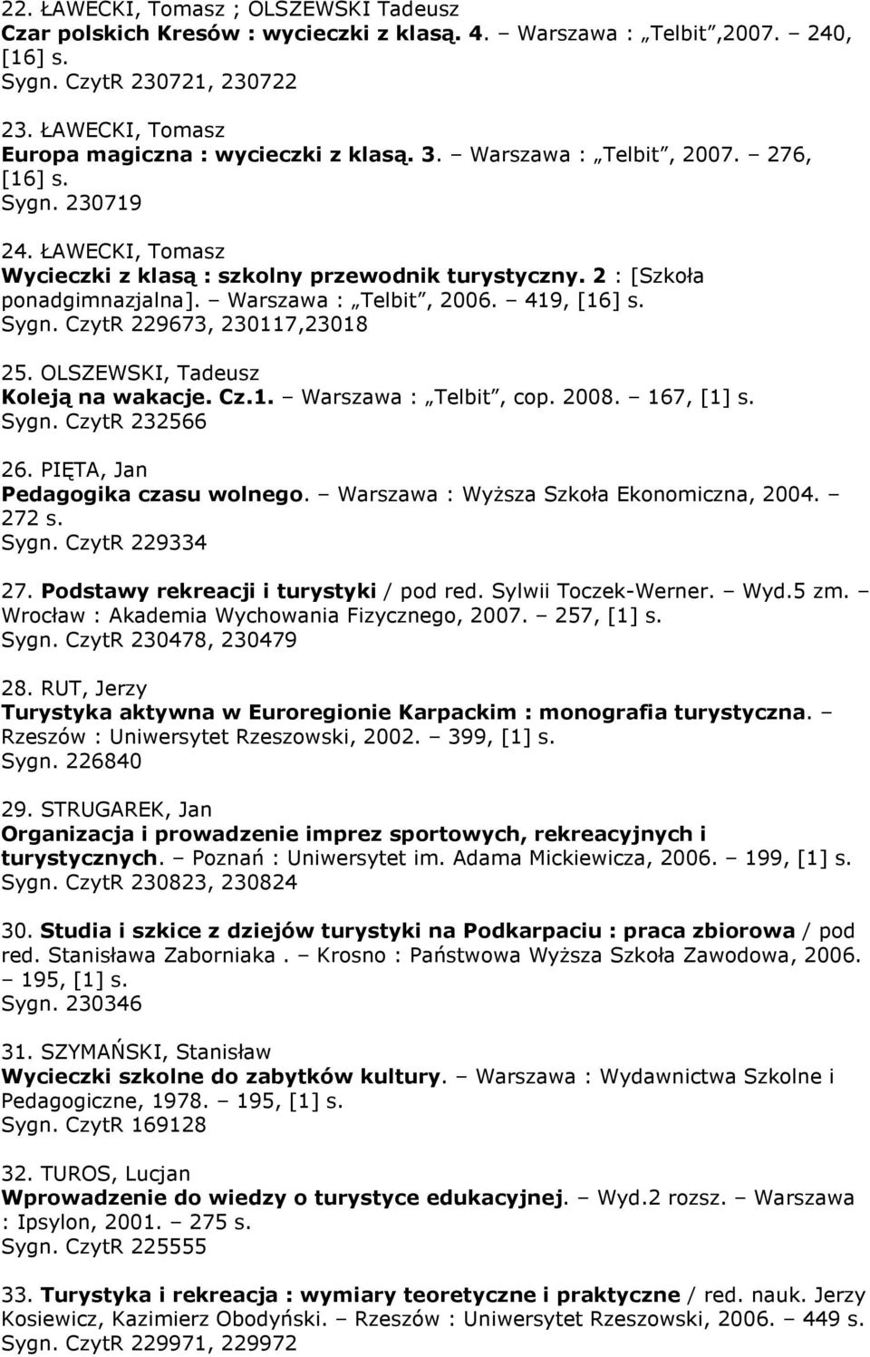 2 : [Szkoła ponadgimnazjalna]. Warszawa : Telbit, 2006. 419, [16] s. Sygn. CzytR 229673, 230117,23018 25. OLSZEWSKI, Tadeusz Koleją na wakacje. Cz.1. Warszawa : Telbit, cop. 2008. 167, [1] s. Sygn. CzytR 232566 26.