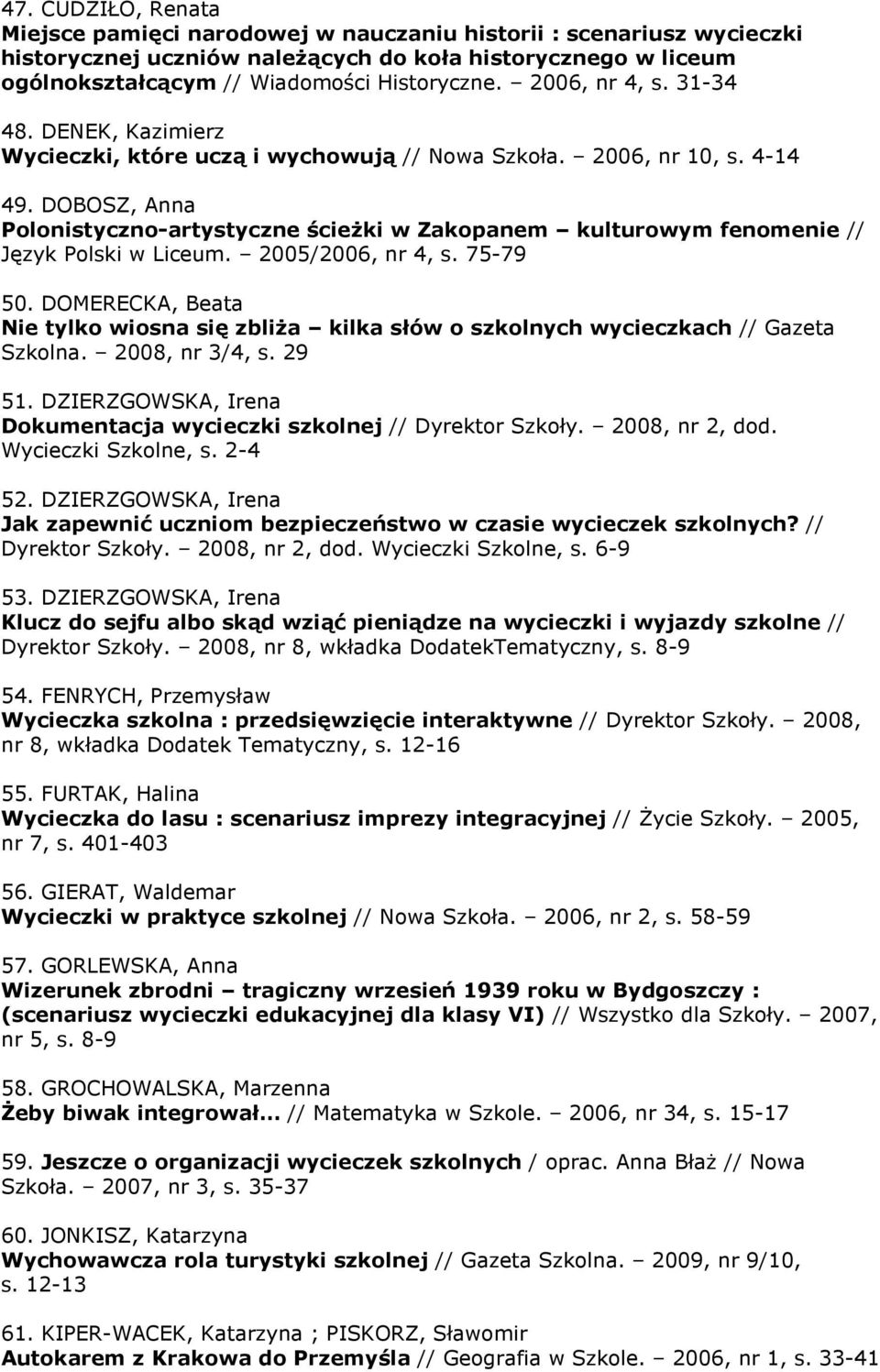 DOBOSZ, Anna Polonistyczno-artystyczne ścieŝki w Zakopanem kulturowym fenomenie // Język Polski w Liceum. 2005/2006, nr 4, s. 75-79 50.