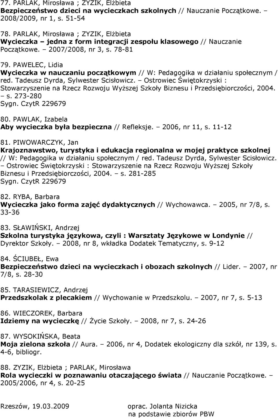 PAWELEC, Lidia Wycieczka w nauczaniu początkowym // W: Pedagogika w działaniu społecznym / red. Tadeusz Dyrda, Sylwester Scisłowicz.