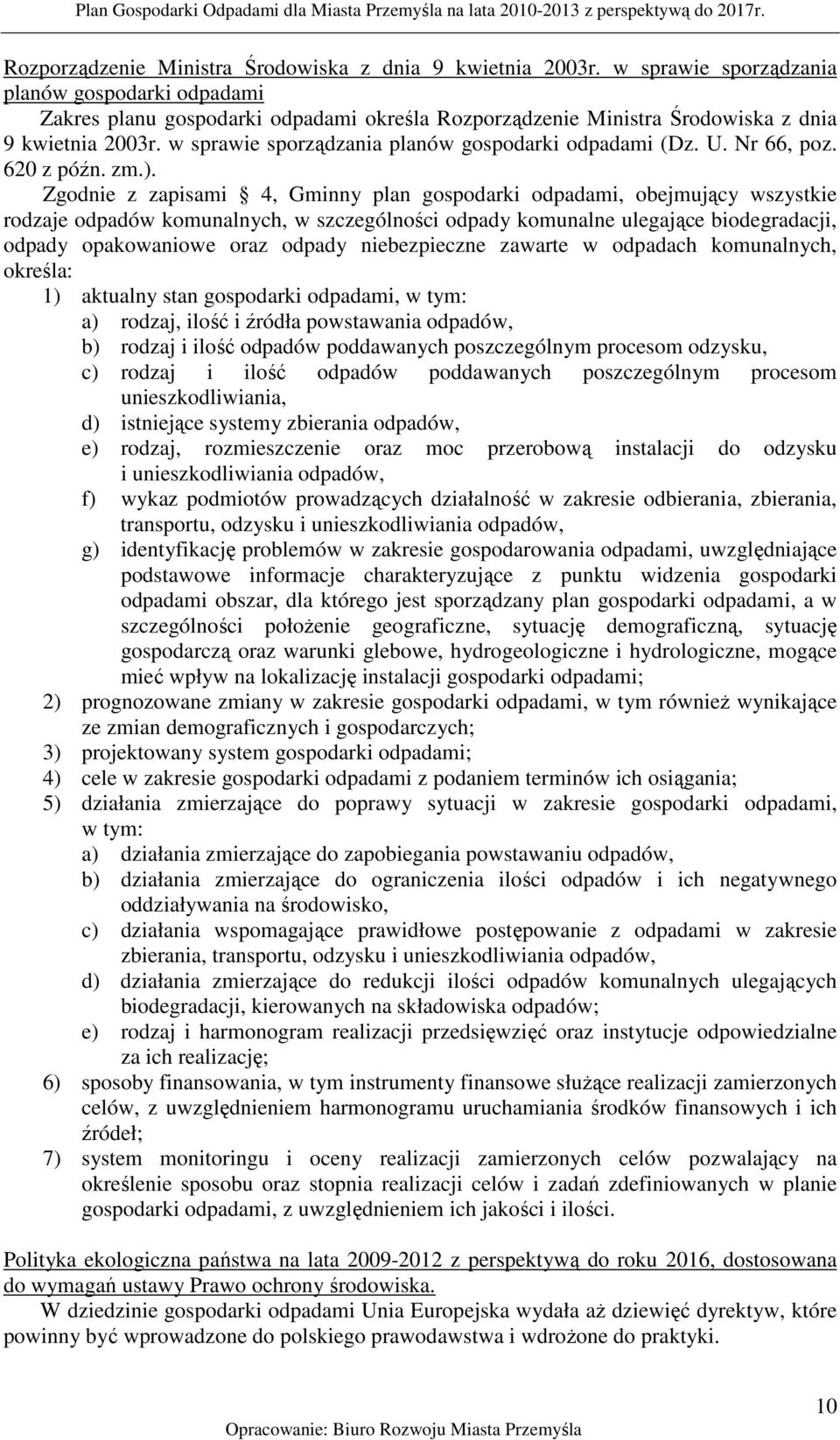 Zgodnie z zapisami 4, Gminny plan gospodarki odpadami, obejmujący wszystkie rodzaje odpadów komunalnych, w szczególności odpady komunalne ulegające biodegradacji, odpady opakowaniowe oraz odpady