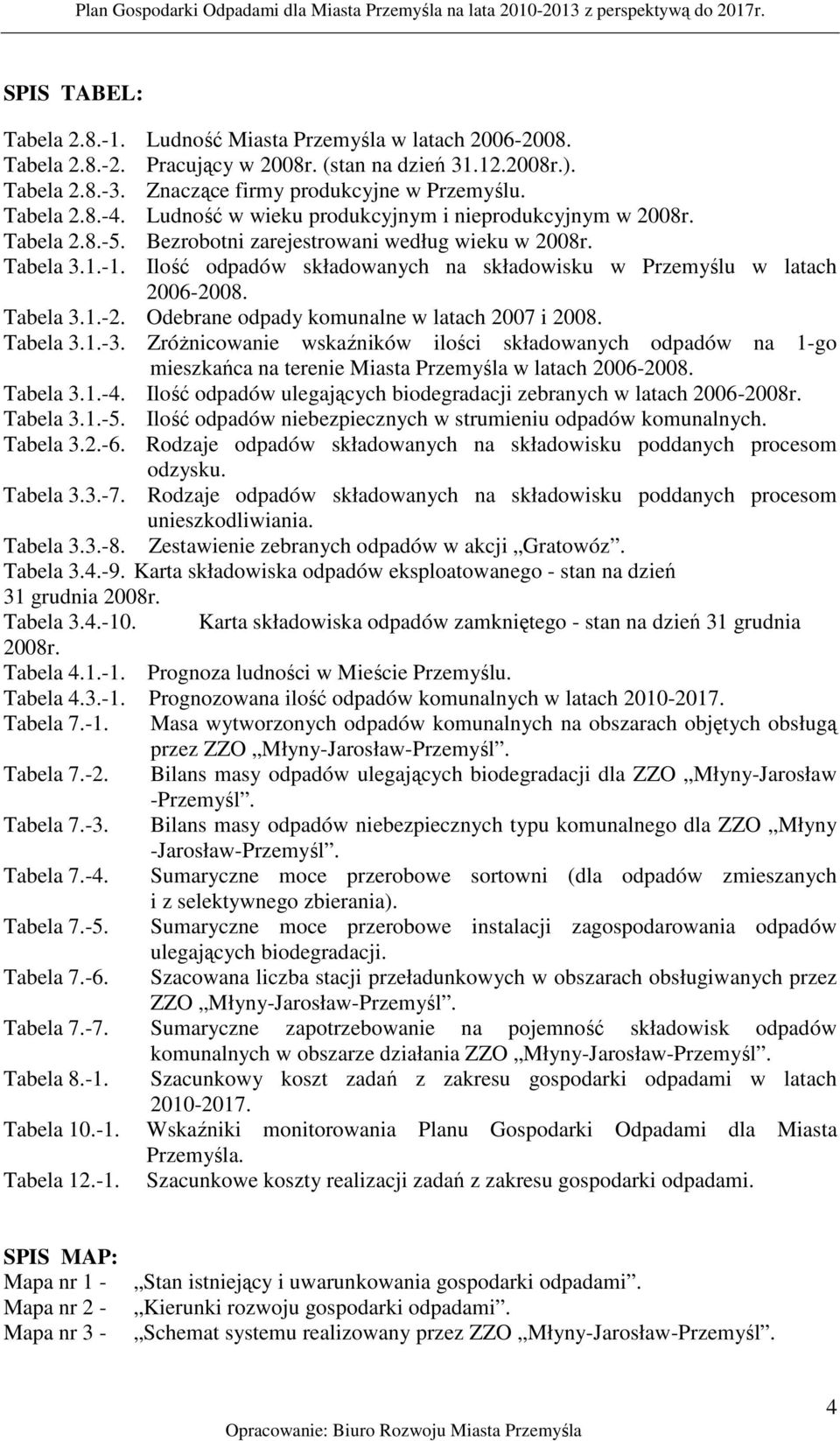 Ilość odpadów składowanych na składowisku w Przemyślu w latach 2006-2008. Tabela 3.1.-2. Odebrane odpady komunalne w latach 2007 i 2008. Tabela 3.1.-3.