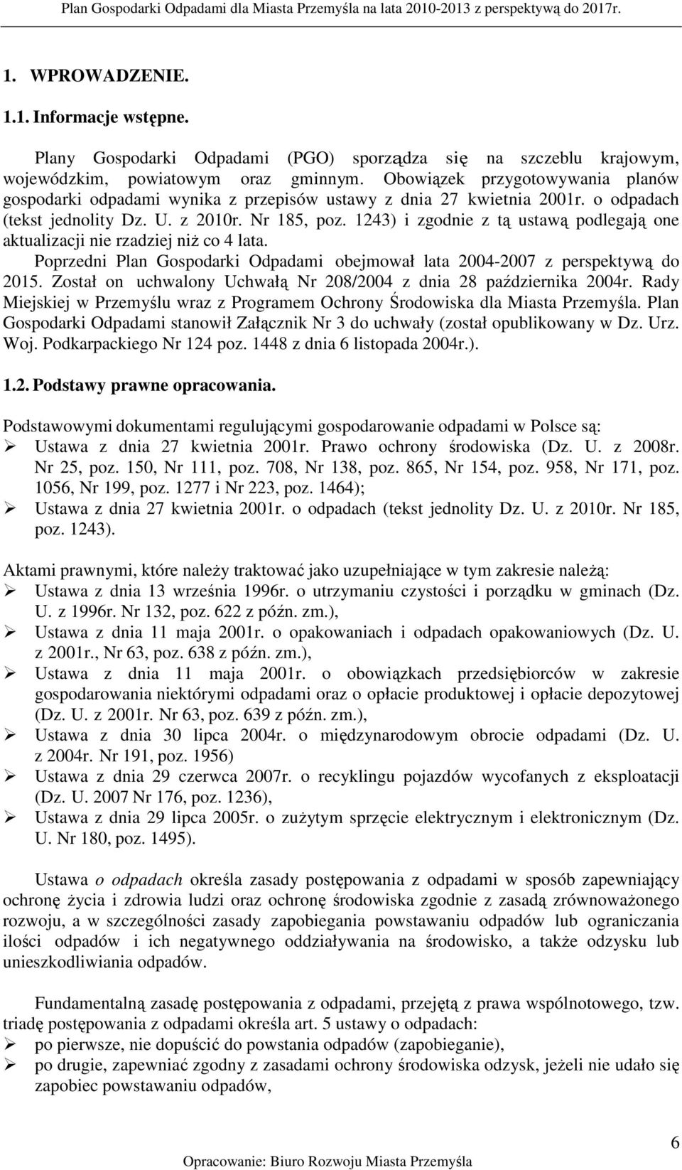 1243) i zgodnie z tą ustawą podlegają one aktualizacji nie rzadziej niż co 4 lata. Poprzedni Plan Gospodarki Odpadami obejmował lata 2004-2007 z perspektywą do 2015.