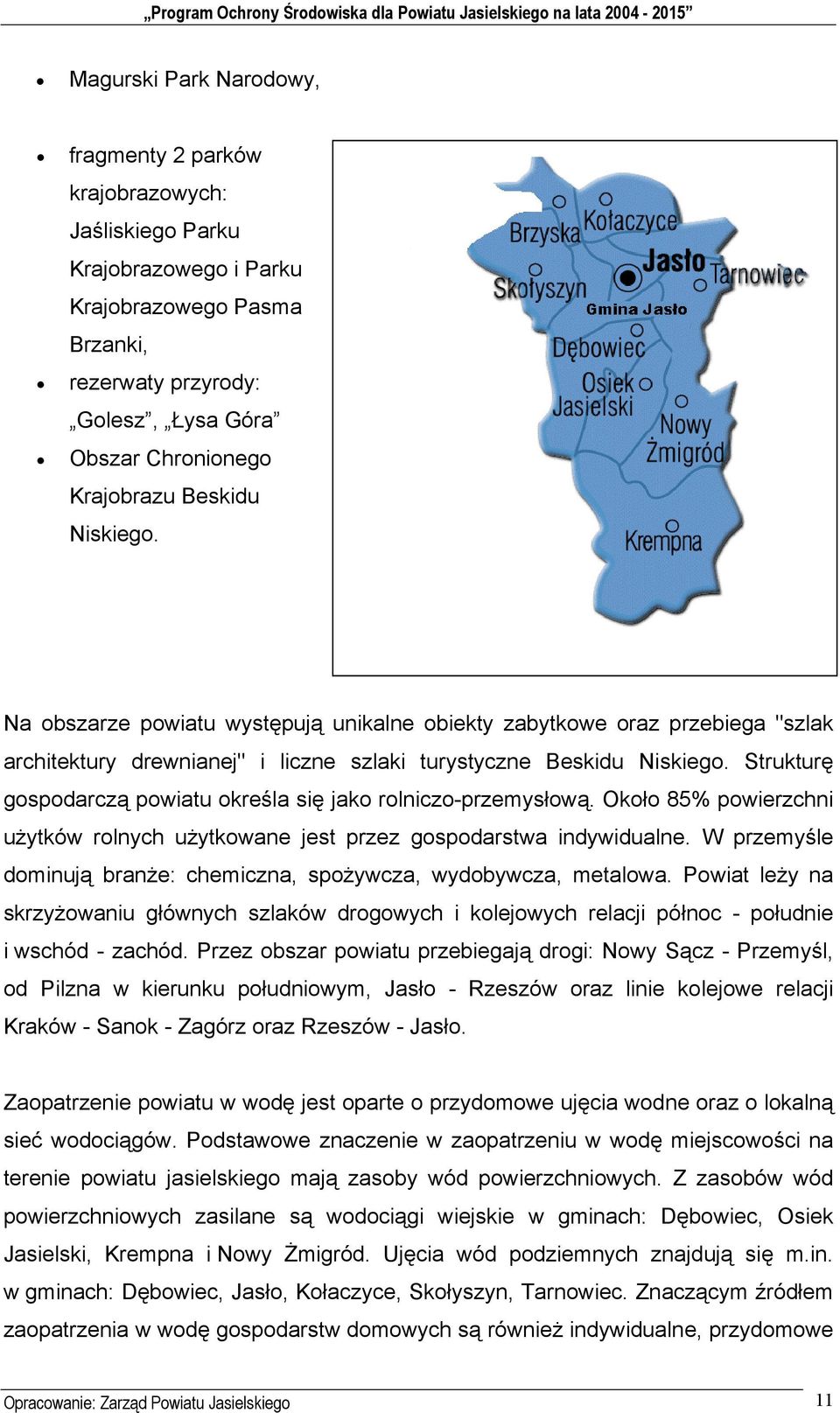 Strukturę gospodarczą powiatu określa się jako rolniczo-przemysłową. Około 85% powierzchni użytków rolnych użytkowane jest przez gospodarstwa indywidualne.