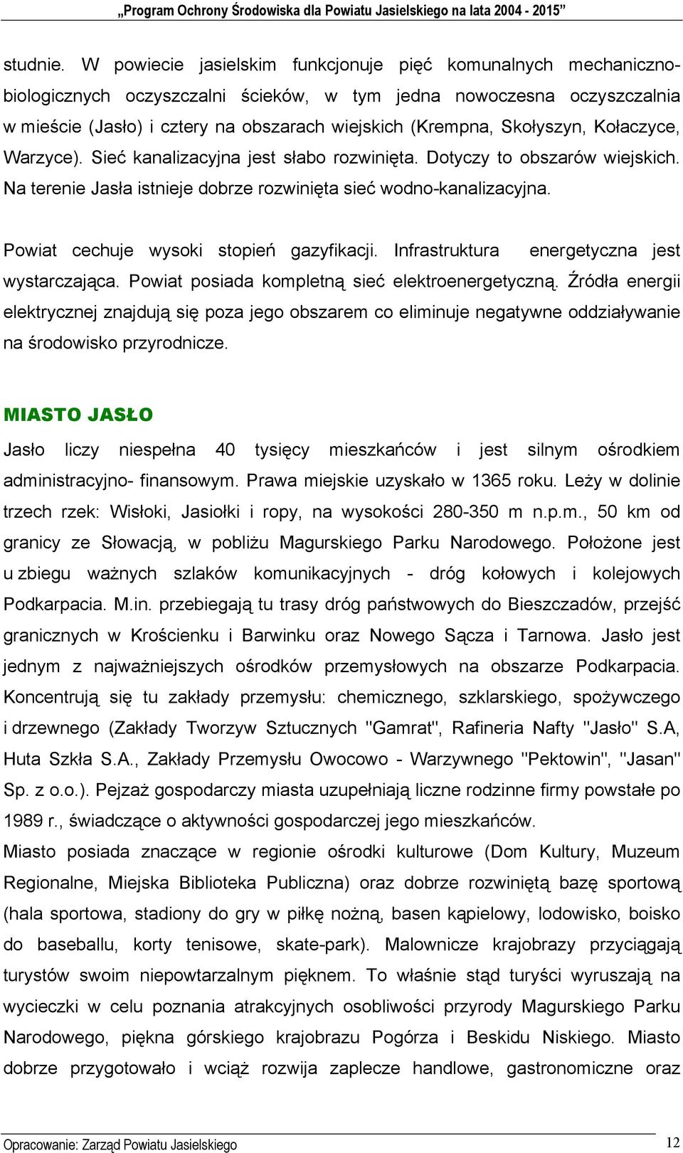 Skołyszyn, Kołaczyce, Warzyce). Sieć kanalizacyjna jest słabo rozwinięta. Dotyczy to obszarów wiejskich. Na terenie Jasła istnieje dobrze rozwinięta sieć wodno-kanalizacyjna.
