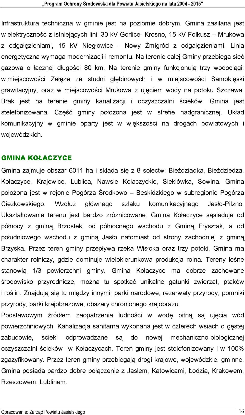 Linia energetyczna wymaga modernizacji i remontu. Na terenie całej Gminy przebiega sieć gazowa o łącznej długości 80 km.