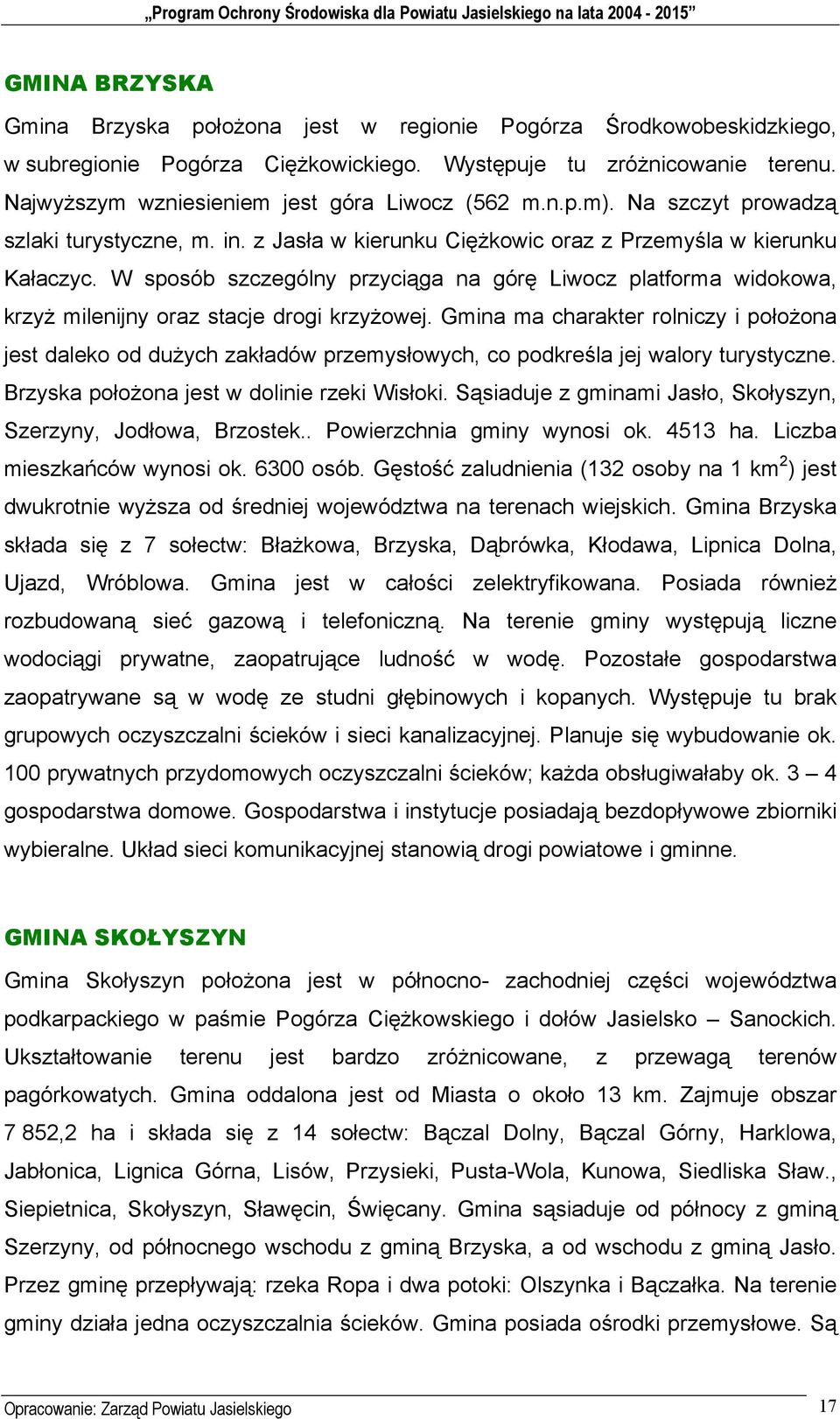 W sposób szczególny przyciąga na górę Liwocz platforma widokowa, krzyż milenijny oraz stacje drogi krzyżowej.