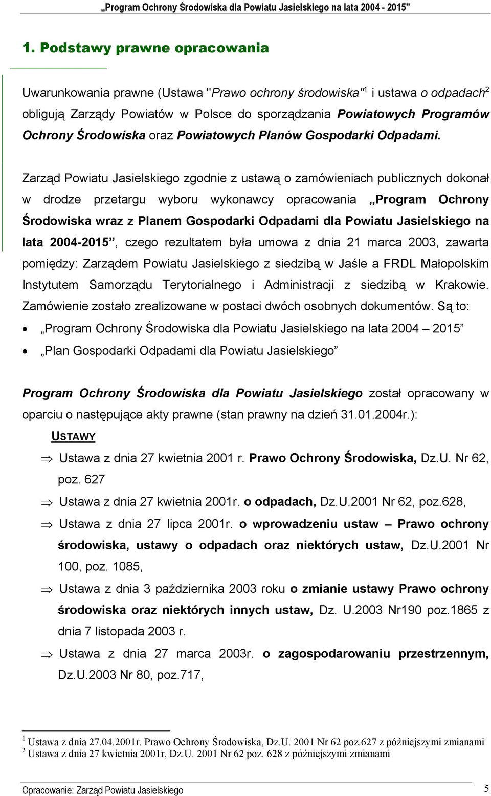 Zarząd Powiatu Jasielskiego zgodnie z ustawą o zamówieniach publicznych dokonał w drodze przetargu wyboru wykonawcy opracowania Program Ochrony Środowiska wraz z Planem Gospodarki Odpadami dla