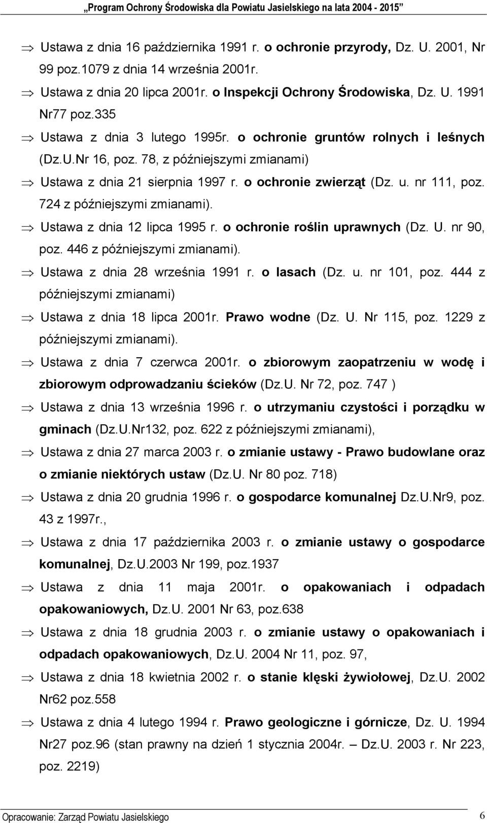 724 z późniejszymi zmianami). Ustawa z dnia 12 lipca 1995 r. o ochronie roślin uprawnych (Dz. U. nr 90, poz. 446 z późniejszymi zmianami). Ustawa z dnia 28 września 1991 r. o lasach (Dz. u. nr 101, poz.