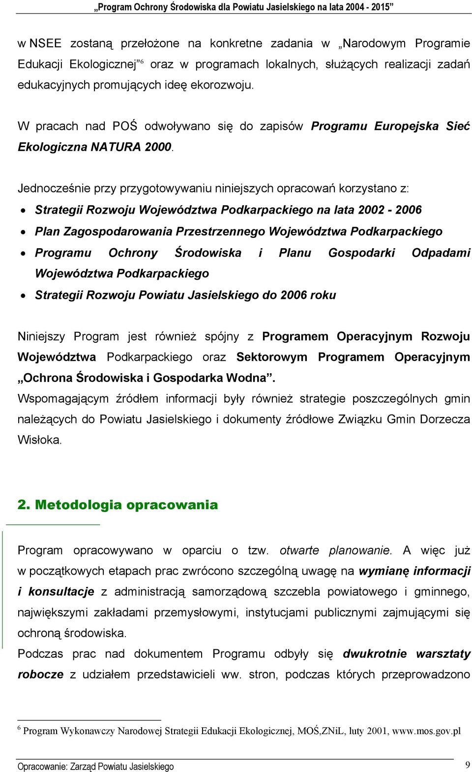 Jednocześnie przy przygotowywaniu niniejszych opracowań korzystano z: Strategii Rozwoju Województwa Podkarpackiego na lata 2002-2006 Plan Zagospodarowania Przestrzennego Województwa Podkarpackiego