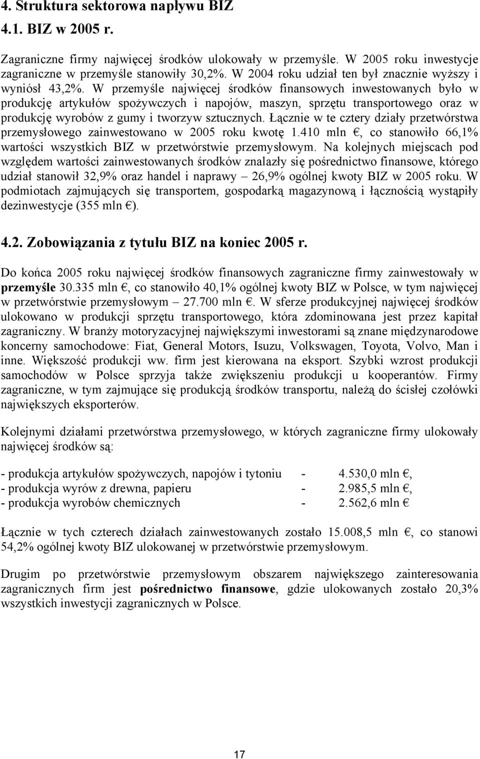 W przemyśle najwięcej środków finansowych inwestowanych było w produkcję artykułów spożywczych i napojów, maszyn, sprzętu transportowego oraz w produkcję wyrobów z gumy i tworzyw sztucznych.