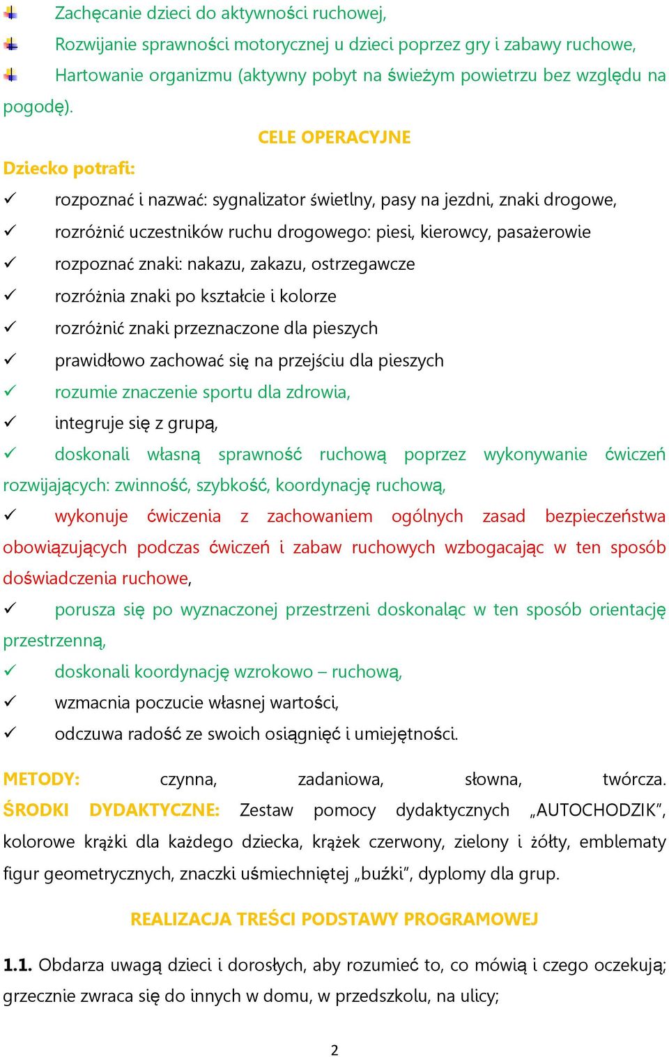 zakazu, ostrzegawcze rozróżnia znaki po kształcie i kolorze rozróżnić znaki przeznaczone dla pieszych prawidłowo zachować się na przejściu dla pieszych rozumie znaczenie sportu dla zdrowia, integruje