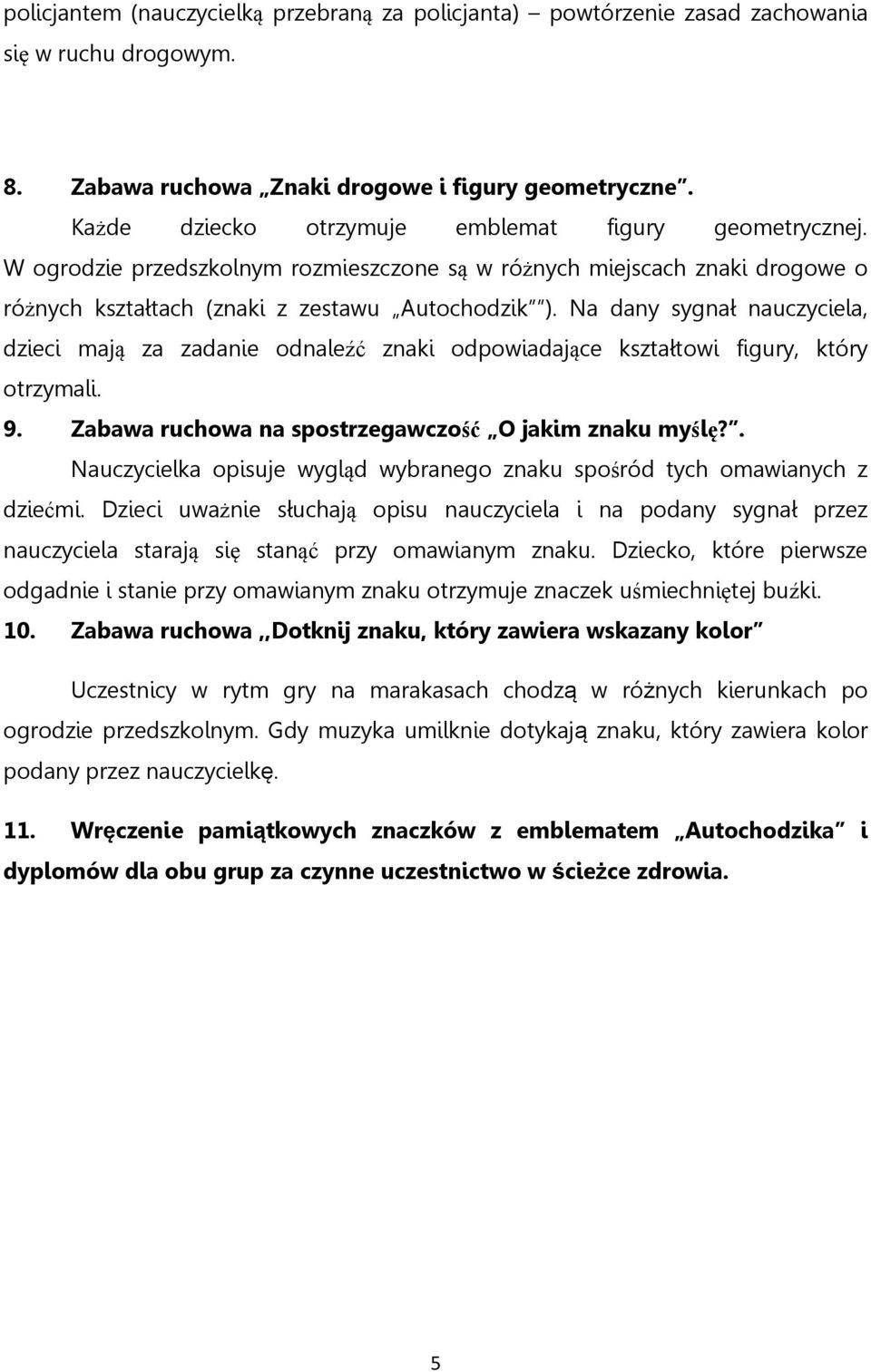 Na dany sygnał nauczyciela, dzieci mają za zadanie odnaleźć znaki odpowiadające kształtowi figury, który otrzymali. 9. Zabawa ruchowa na spostrzegawczość O jakim znaku myślę?